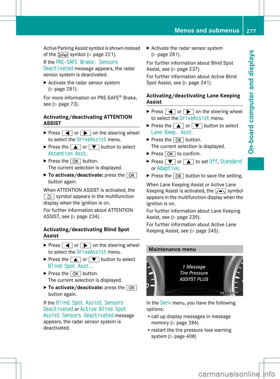 MERCEDES-BENZ GL-Class 2013 X166 User Guide Active Parking Assist symbol is shown instead
of the 0003symbol (Y page 221).
If the PRE-SAFE Brake: Sensors Deactivated message appears, the radar
sensor system is deactivated.
X Activate the rada rs