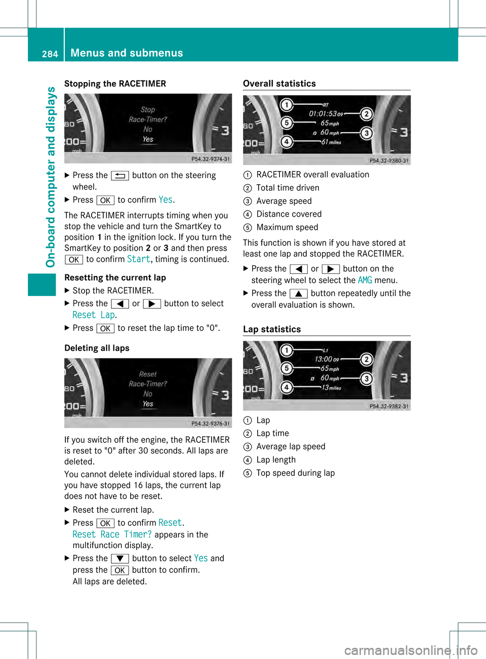 MERCEDES-BENZ GL-Class 2013 X166 Owners Manual Stopping the RACETIMER
X
Press the 0007button on the steering
wheel.
X Press 000Bto confirm Yes .
The RACETIMER interrupts timing when you
stop the vehicle and turn the SmartKey to
position 1in the ig MERCEDES-BENZ GL-Class 2013 X166 Owners Manual Stopping the RACETIMER
X
Press the 0007button on the steering
wheel.
X Press 000Bto confirm Yes .
The RACETIMER interrupts timing when you
stop the vehicle and turn the SmartKey to
position 1in the ig