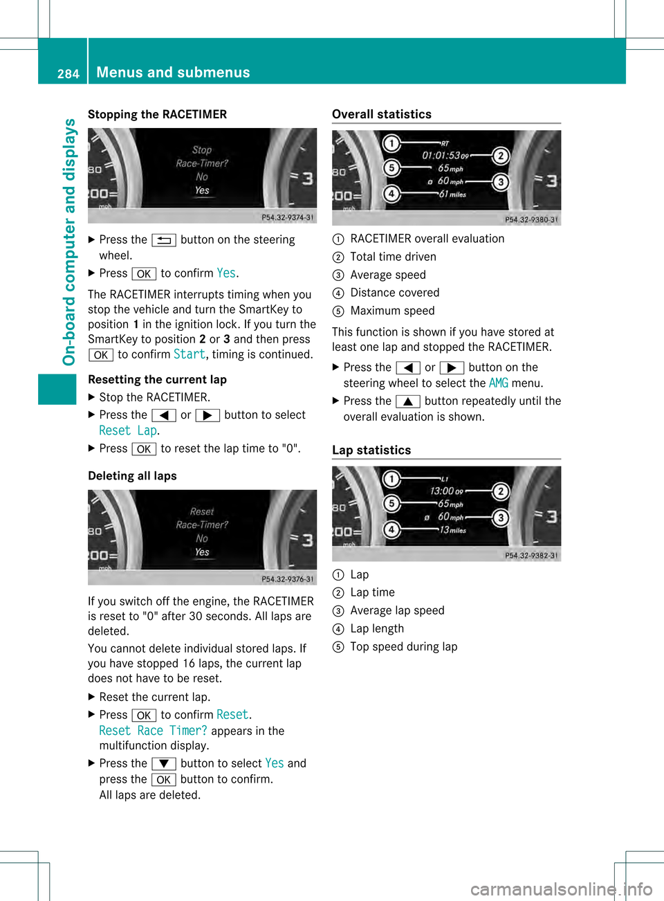 MERCEDES-BENZ GL-Class 2013 X166 Owners Guide Stopping the RACETIMER
X
Press the 0007button on the steering
wheel.
X Press 000Bto confirm Yes .
The RACETIMER interrupts timing when you
stop the vehicle and turn the SmartKey to
position 1in the ig