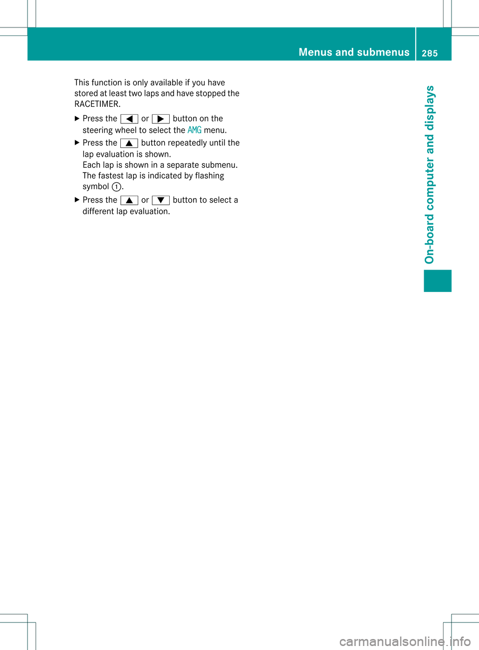 MERCEDES-BENZ GL-Class 2013 X166 Owners Manual This function is only available if you have
stored at least two laps and have stopped the
RACETIMER.
X Press the 0002or0005 button on the
steering wheel to select the AMG menu.
X Press the 0003button MERCEDES-BENZ GL-Class 2013 X166 Owners Manual This function is only available if you have
stored at least two laps and have stopped the
RACETIMER.
X Press the 0002or0005 button on the
steering wheel to select the AMG menu.
X Press the 0003button