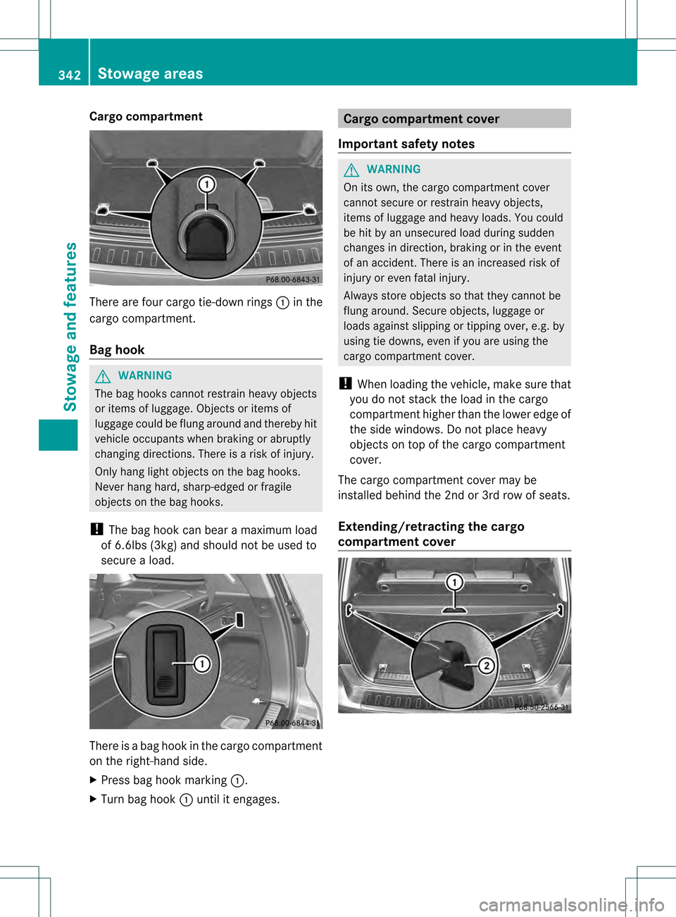 MERCEDES-BENZ GL-Class 2013 X166 Owners Manual Cargo compartment
There are four cargo tie-down rings
0002in the
cargo compartment.
Bag hook G
WARNING
The bag hooks canno trestrain heavy objects
or items of luggage. Objects or items of
luggage coul MERCEDES-BENZ GL-Class 2013 X166 Owners Manual Cargo compartment
There are four cargo tie-down rings
0002in the
cargo compartment.
Bag hook G
WARNING
The bag hooks canno trestrain heavy objects
or items of luggage. Objects or items of
luggage coul