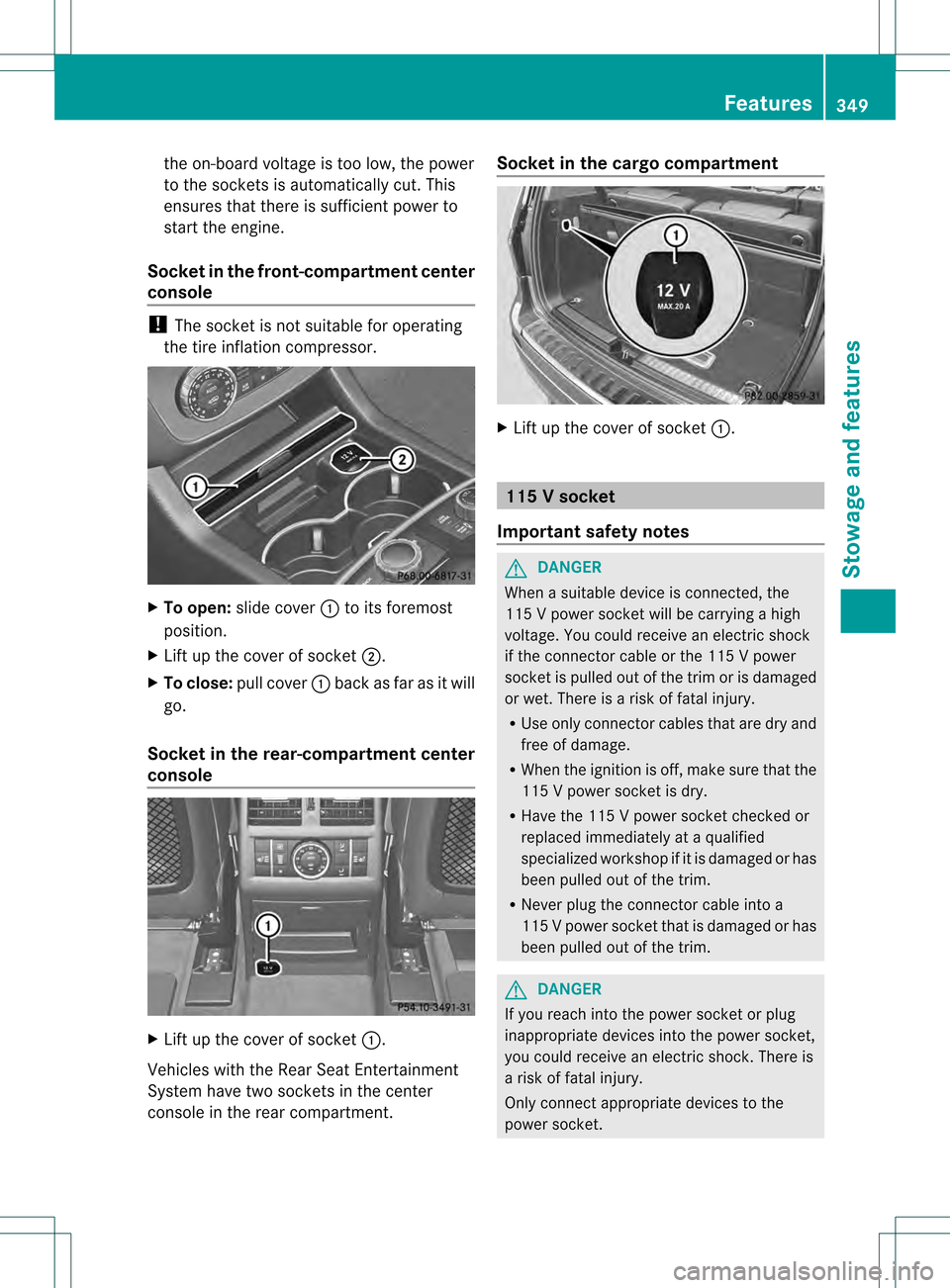 MERCEDES-BENZ GL-Class 2013 X166 Owners Manual the on-board voltage is too low, the power
to the sockets is automatically cut. This
ensures tha tthere is sufficient power to
start the engine.
Socket in the front-compartment center
console !
The so