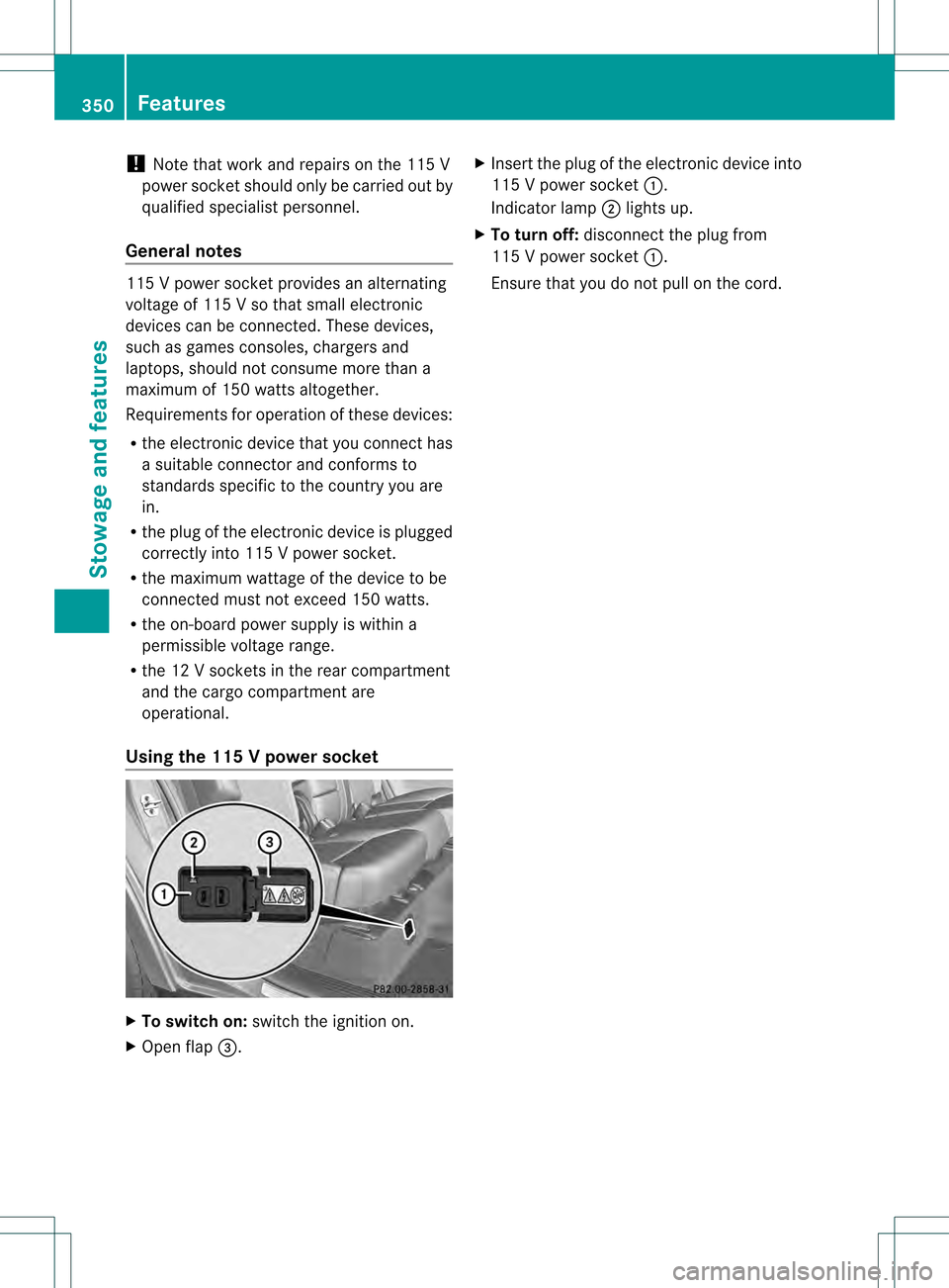 MERCEDES-BENZ GL-Class 2013 X166 Owners Manual !
Note that work and repairs on the 115 V
power socket should only be carried out by
qualified specialist personnel.
General notes 115 V power socket provides an alternating
voltage of 115 V so that s MERCEDES-BENZ GL-Class 2013 X166 Owners Manual !
Note that work and repairs on the 115 V
power socket should only be carried out by
qualified specialist personnel.
General notes 115 V power socket provides an alternating
voltage of 115 V so that s