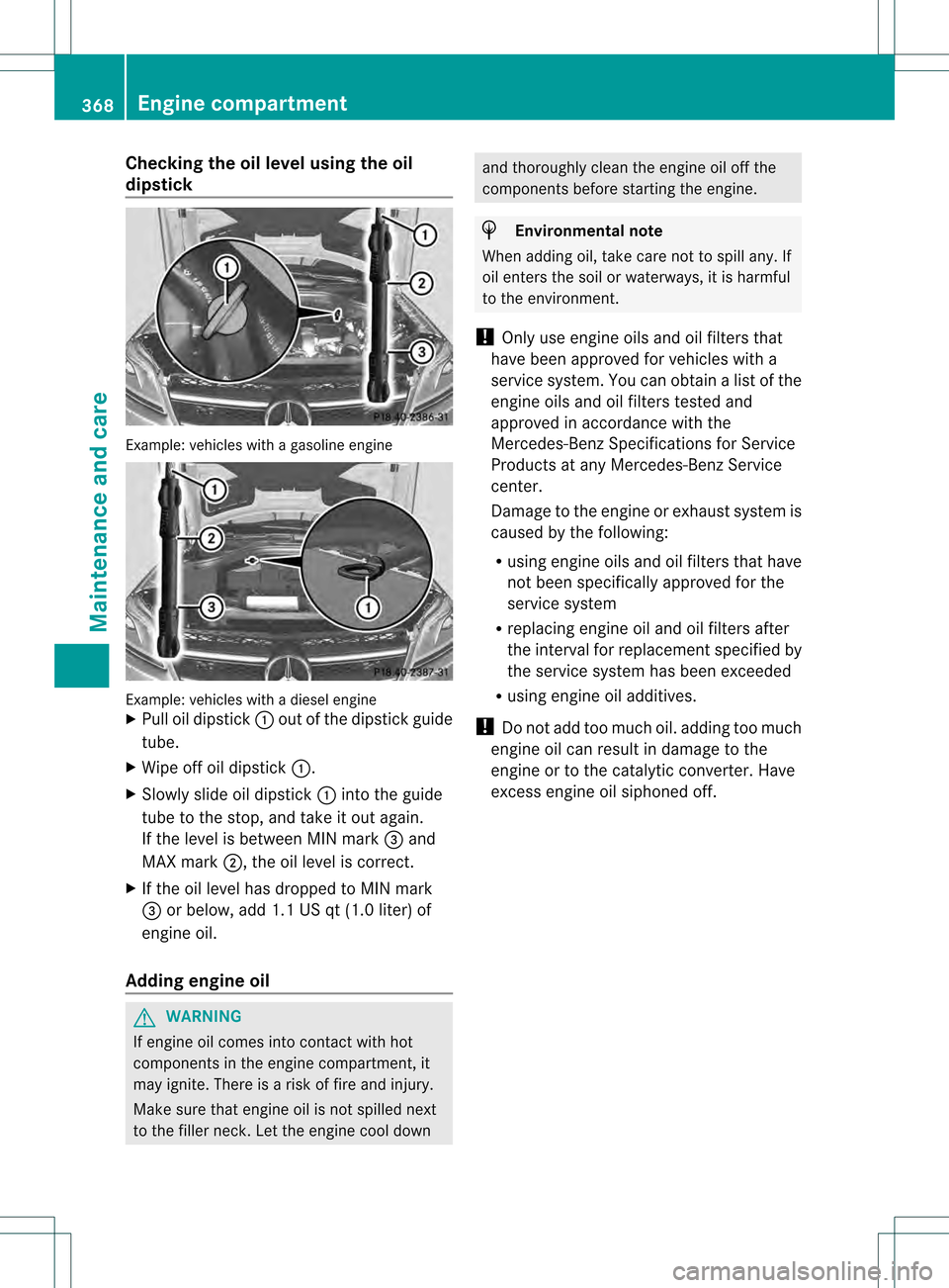 MERCEDES-BENZ GL-Class 2013 X166 User Guide Checking the oil level using the oil
dipstick
Example
:vehicles with a gasoline engine Example: vehicles with a diesel engine
X Pull oil dipstick 0002out of the dipstick guide
tube.
X Wipe off oil dip