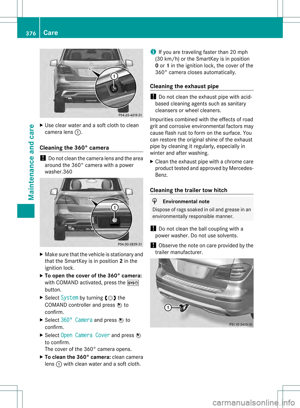 MERCEDES-BENZ GL-Class 2013 X166 Owners Guide X
Use clear water and a soft cloth to clean
camera lens 0002.
Cleaning the 360° camera !
Do not clean the camera lens and the area
around the 360° camera with a power
washer.360 X
Make sure that the