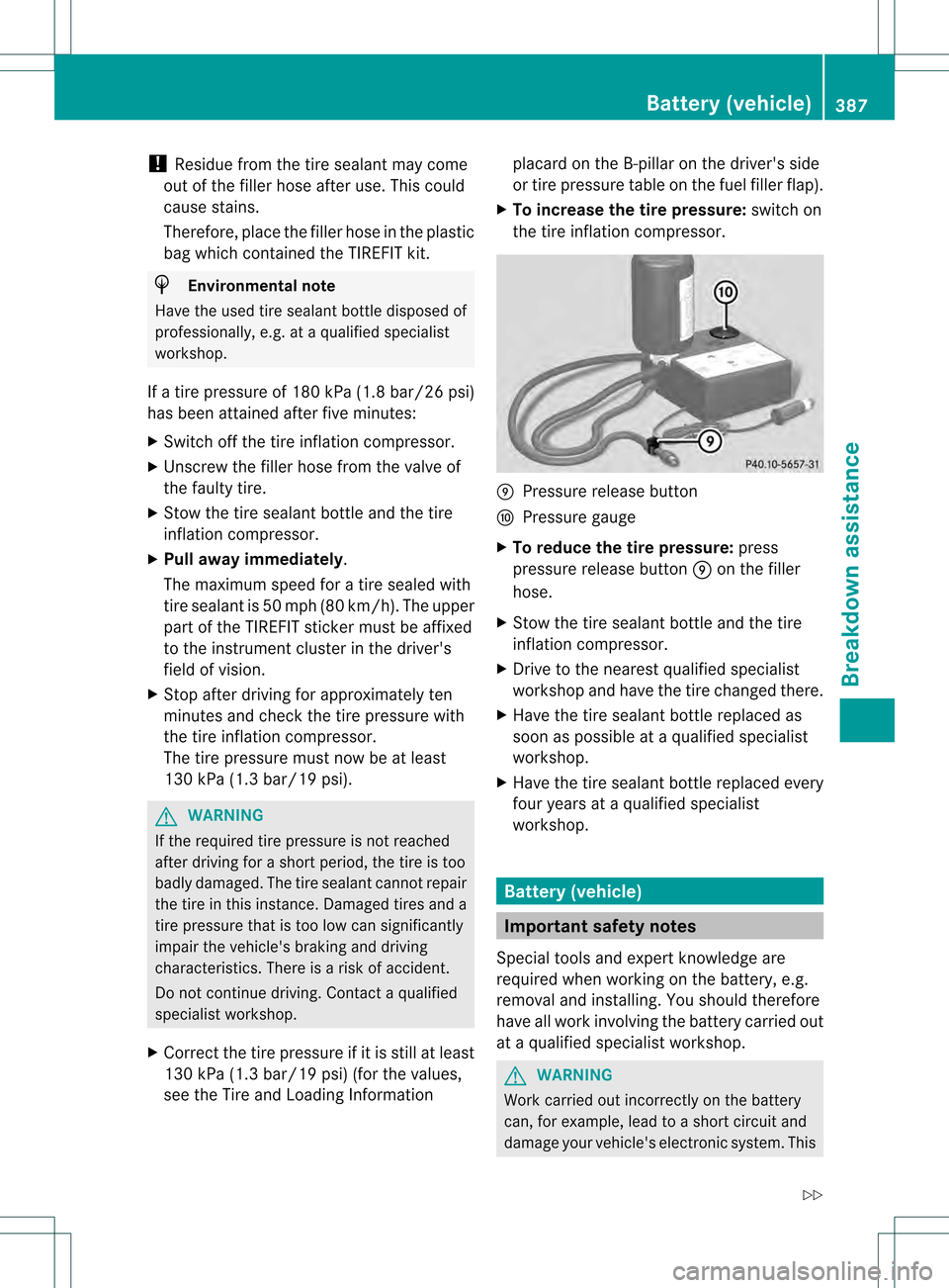 MERCEDES-BENZ GL-Class 2013 X166 Owners Manual !
Residue from the tire sealant may come
out of the filler hose after use. This could
cause stains.
Therefore, place the filler hose in the plastic
bag which contained the TIREFIT kit. H
Environmental MERCEDES-BENZ GL-Class 2013 X166 Owners Manual !
Residue from the tire sealant may come
out of the filler hose after use. This could
cause stains.
Therefore, place the filler hose in the plastic
bag which contained the TIREFIT kit. H
Environmental