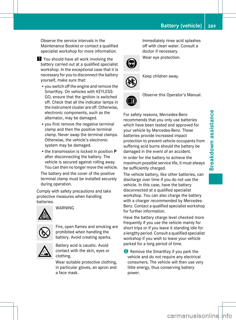 MERCEDES-BENZ GL-Class 2013 X166 Owners Guide Observe the service intervals in the
Maintenance Booklet or contact a qualified
specialist workshop for more information.
! You should have all work involving the
battery carried out at aqualified spe