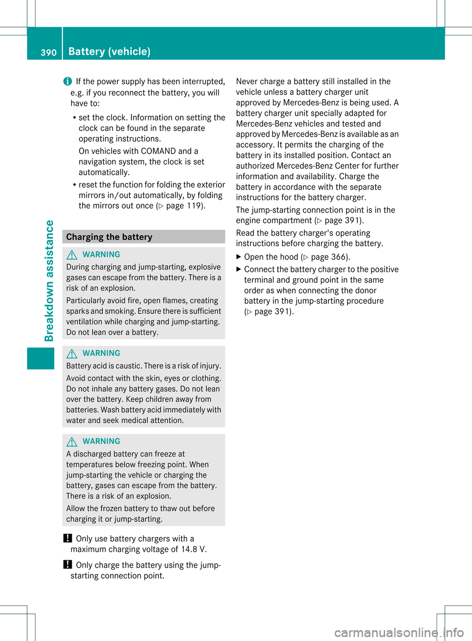 MERCEDES-BENZ GL-Class 2013 X166 Owners Manual i
If the powers upply has been interrupted,
e.g. if you reconnect the battery, you will
have to:
R set the clock. Information on setting the
clock can be found in the separate
operating instructions.
