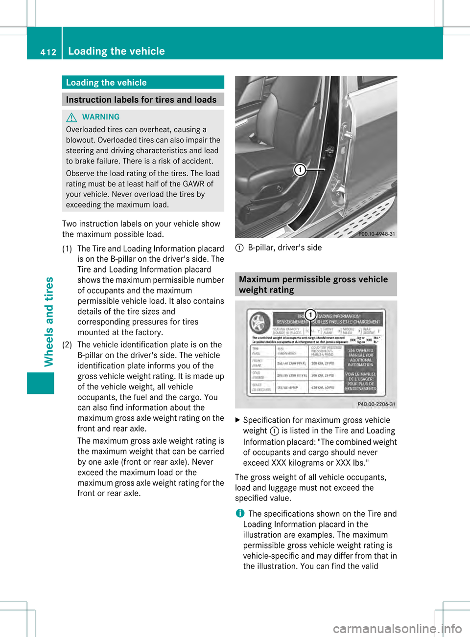 MERCEDES-BENZ GL-Class 2013 X166 Owners Manual Loading the vehicle
Instruction labels for tires and loads
G
WARNING
Overloaded tires can overheat, causing a
blowout .Overloaded tires can also impair the
steering and driving characteristics and lea MERCEDES-BENZ GL-Class 2013 X166 Owners Manual Loading the vehicle
Instruction labels for tires and loads
G
WARNING
Overloaded tires can overheat, causing a
blowout .Overloaded tires can also impair the
steering and driving characteristics and lea