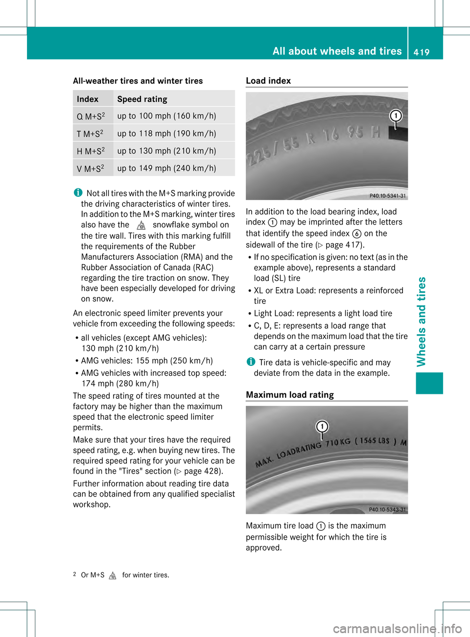 MERCEDES-BENZ GL-Class 2013 X166 Owners Manual All-weather tires and winter tires
Index Speed rating
Q M+S
2 up to 100 mph (160 km/h)
T M+S
2 up to 118 mph (190 km/h)
H M+S
2 up to 130 mph (210 km/h)
V M+S
2 up to 149 mph (240 km/h)
i
Not all tire MERCEDES-BENZ GL-Class 2013 X166 Owners Manual All-weather tires and winter tires
Index Speed rating
Q M+S
2 up to 100 mph (160 km/h)
T M+S
2 up to 118 mph (190 km/h)
H M+S
2 up to 130 mph (210 km/h)
V M+S
2 up to 149 mph (240 km/h)
i
Not all tire