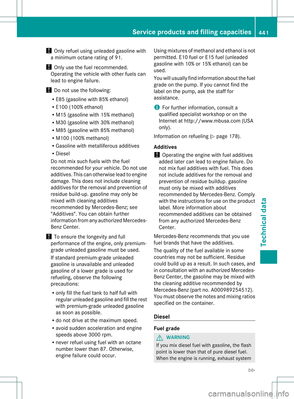 MERCEDES-BENZ GL-Class 2013 X166 User Guide !
Only refuel using unleaded gasoline with
a minimum octane rating of 91.
! Only use the fuel recommended.
Operating the vehicle with other fuels can
lead to engine failure.
! Do not use the following MERCEDES-BENZ GL-Class 2013 X166 User Guide !
Only refuel using unleaded gasoline with
a minimum octane rating of 91.
! Only use the fuel recommended.
Operating the vehicle with other fuels can
lead to engine failure.
! Do not use the following