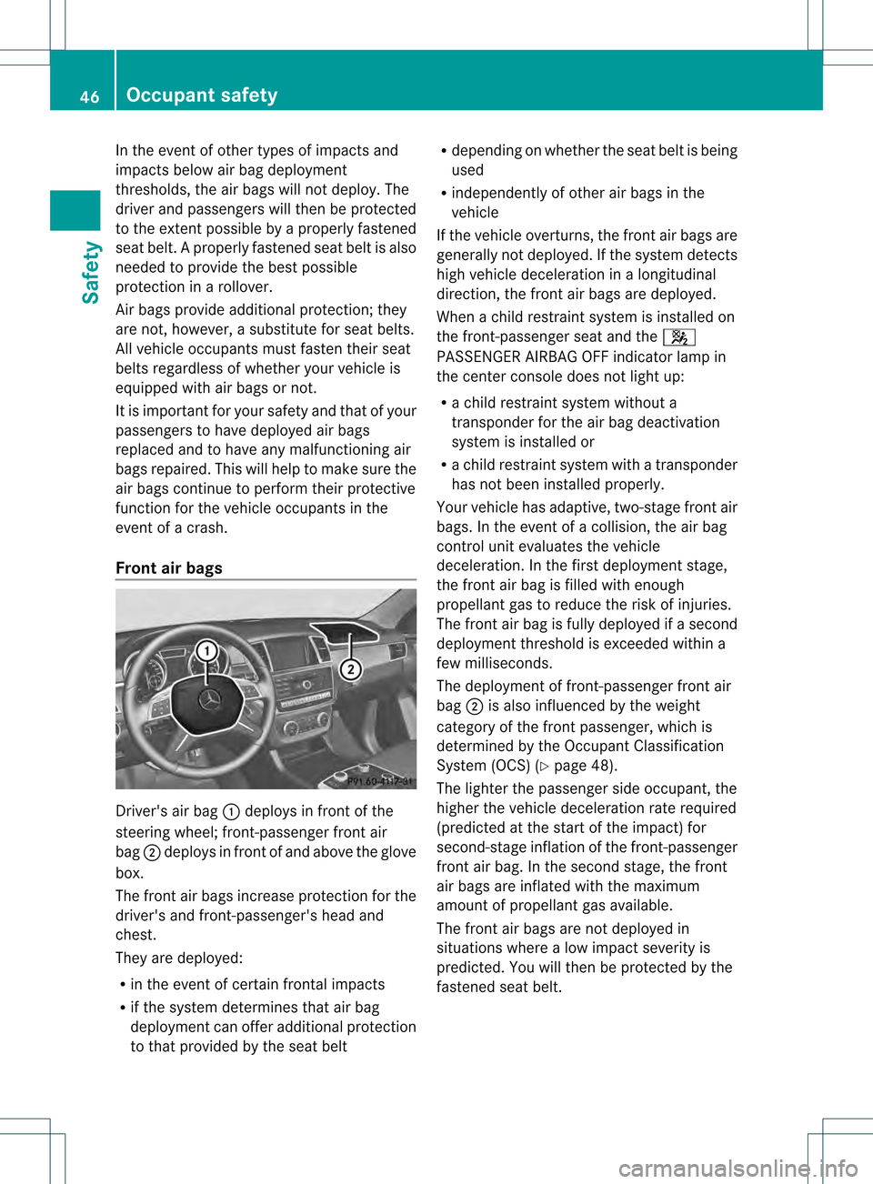 MERCEDES-BENZ GL-Class 2013 X166 Service Manual In the event of other types of impacts and
impacts below air bag deployment
thresholds, the air bags will not deploy. The
driver and passengers will then be protected
to the extent possible by a prope MERCEDES-BENZ GL-Class 2013 X166 Service Manual In the event of other types of impacts and
impacts below air bag deployment
thresholds, the air bags will not deploy. The
driver and passengers will then be protected
to the extent possible by a prope
