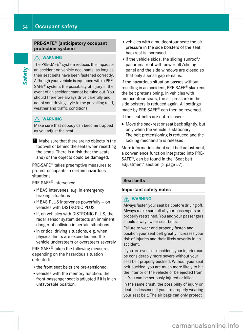 MERCEDES-BENZ GL-Class 2013 X166 Workshop Manual PRE-SAFE
®
(anticipatory occupant
protection system) G
WARNING
The PRE-SAFE ®
system reduces the impact of
an accident on vehicle occupants, as long as
their seat belts have been fastened correctly.