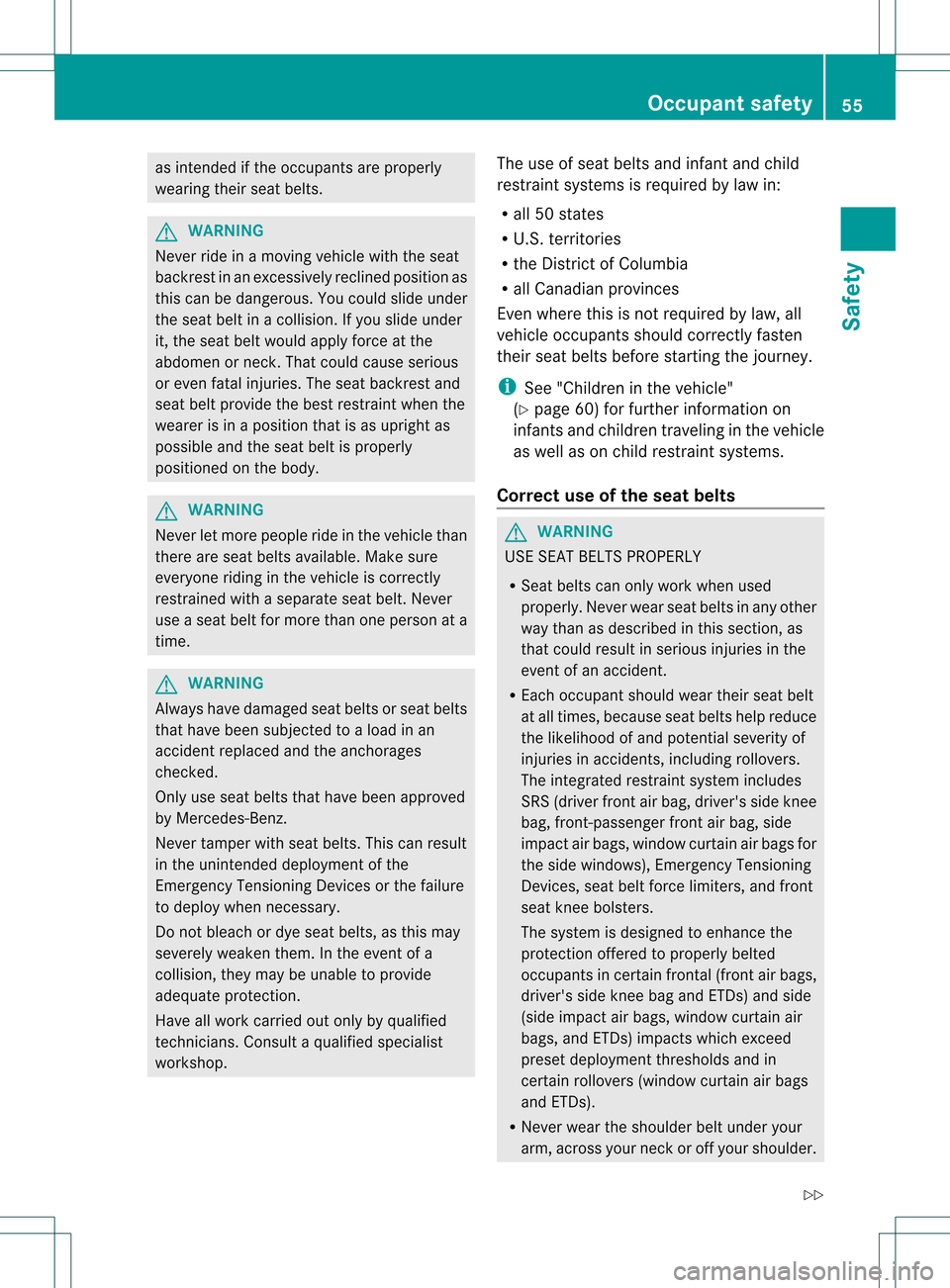 MERCEDES-BENZ GL-Class 2013 X166 Owners Manual as intended if the occupants are properly
wearing their seat belts.
G
WARNING
Never ride in a moving vehicle with the seat
backres tinanexcessively reclined position as
this can be dangerous. You coul