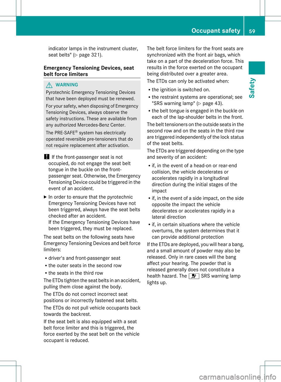 MERCEDES-BENZ GL-Class 2013 X166 Repair Manual indicator lamps in the instrument cluster,
seat belts" (Y page 321).
Emergency Tensioning Devices, seat
belt force limiters G
WARNING
Pyrotechnic Emergency Tensioning Devices
that have been deployed m