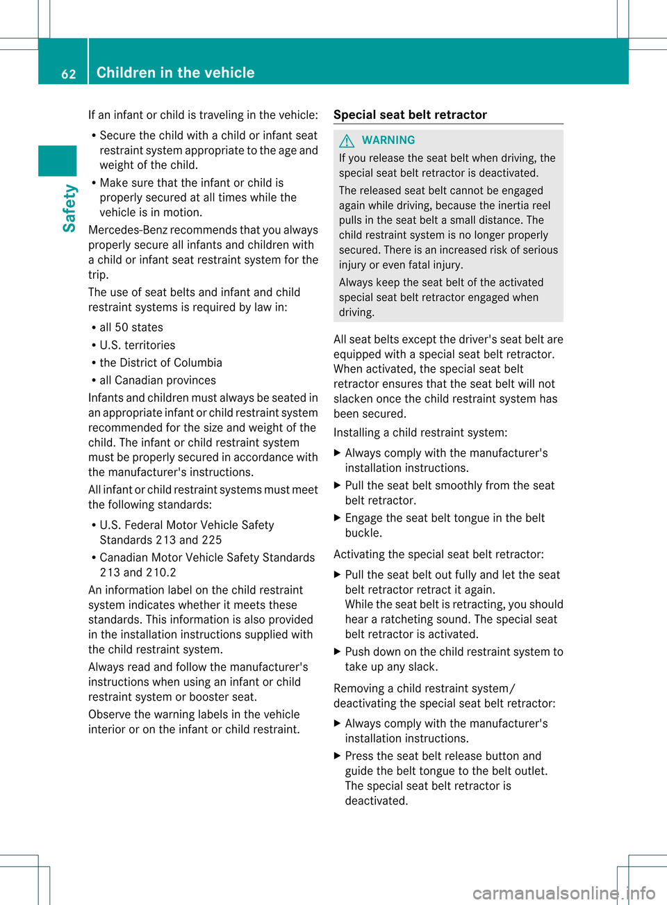 MERCEDES-BENZ GL-Class 2013 X166 Repair Manual If an infant or child is traveling in the vehicle:
R Secure the child with a child or infant seat
restraint system appropriate to the age and
weight of the child.
R Make sure that the infant or child 