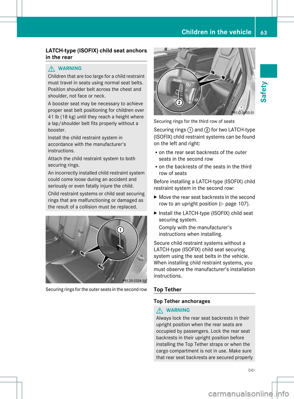 MERCEDES-BENZ GL-Class 2013 X166 Repair Manual LATCH-type (ISOFIX) child seat anchors
in the rear
G
WARNING
Children that are too large for a child restraint
must travel in seats usin gnormal seat belts.
Position shoulder belt across the chest and