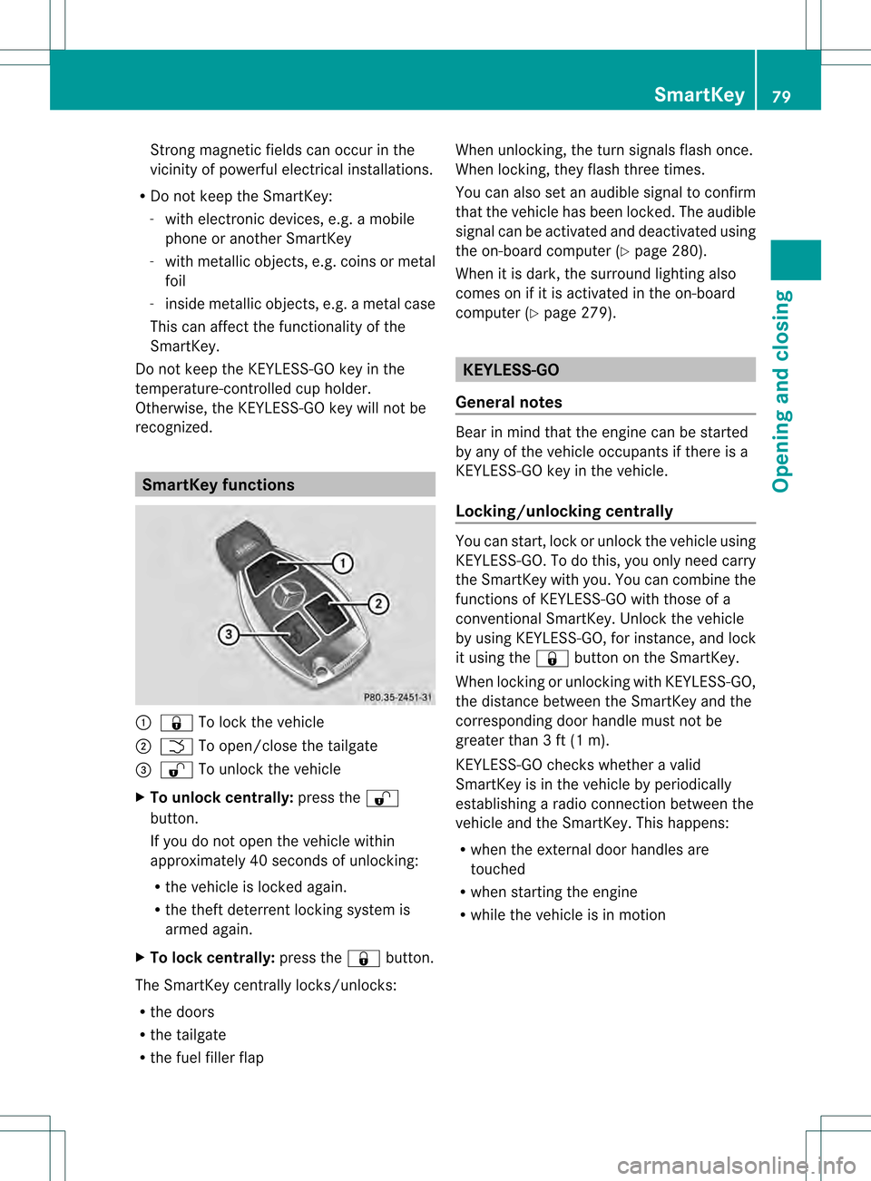 MERCEDES-BENZ GL-Class 2013 X166 Manual Online Strong magnetic fields can occur in the
vicinity of powerful electrical installations.
R Do not keep the SmartKey:
- with electronic devices, e.g. a mobile
phone or another SmartKey
- with metallic ob MERCEDES-BENZ GL-Class 2013 X166 Manual Online Strong magnetic fields can occur in the
vicinity of powerful electrical installations.
R Do not keep the SmartKey:
- with electronic devices, e.g. a mobile
phone or another SmartKey
- with metallic ob