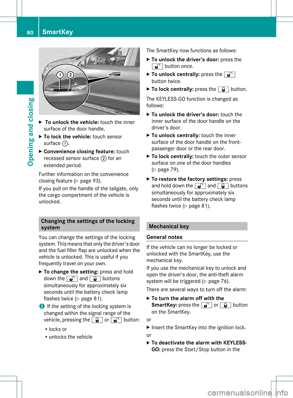 MERCEDES-BENZ GL-Class 2013 X166 User Guide X
To unloc kthe vehicle: touch the inner
surface of the door handle.
X To loc kthe vehicle: touch sensor
surface 0002.
X Convenience closing feature: touch
recessed sensor surface 0003for an
extended 