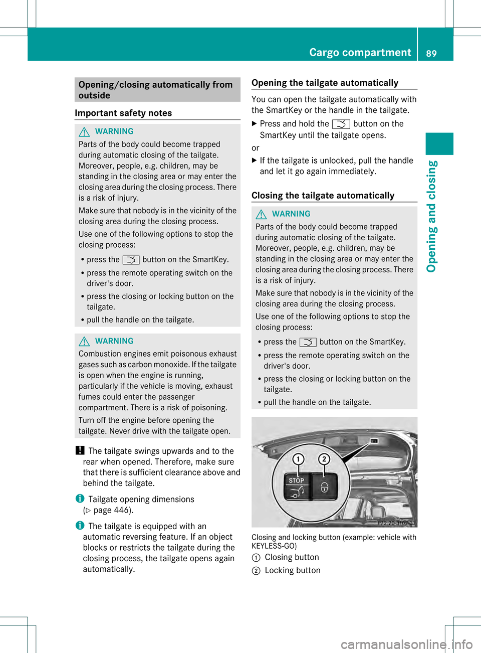 MERCEDES-BENZ GL-Class 2013 X166 Owners Manual Opening/closing automatically from
outside
Important safety notes G
WARNING
Parts of the body could become trapped
during automatic closing of the tailgate.
Moreover, people, e.g. children, may be
sta MERCEDES-BENZ GL-Class 2013 X166 Owners Manual Opening/closing automatically from
outside
Important safety notes G
WARNING
Parts of the body could become trapped
during automatic closing of the tailgate.
Moreover, people, e.g. children, may be
sta