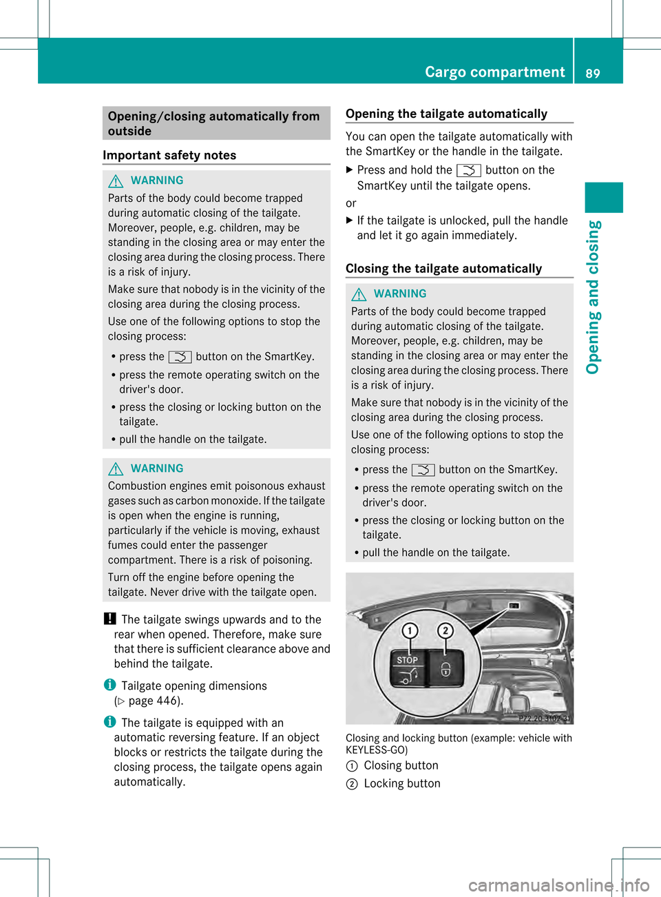 MERCEDES-BENZ GL-Class 2013 X166 Owners Manual Opening/closing automatically from
outside
Important safety notes G
WARNING
Parts of the body could become trapped
during automatic closing of the tailgate.
Moreover, people, e.g. children, may be
sta