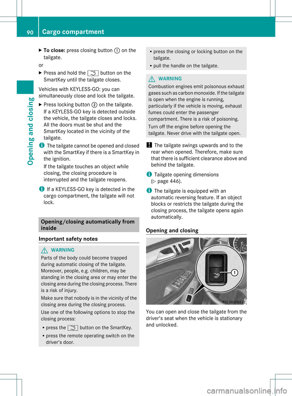 MERCEDES-BENZ GL-Class 2013 X166 Owners Guide X
To close: press closing button 0002on the
tailgate.
or
X Press and hold the 0004button on the
SmartKey until the tailgate closes.
Vehicles with KEYLESS-GO :you can
simultaneously close and lock the 