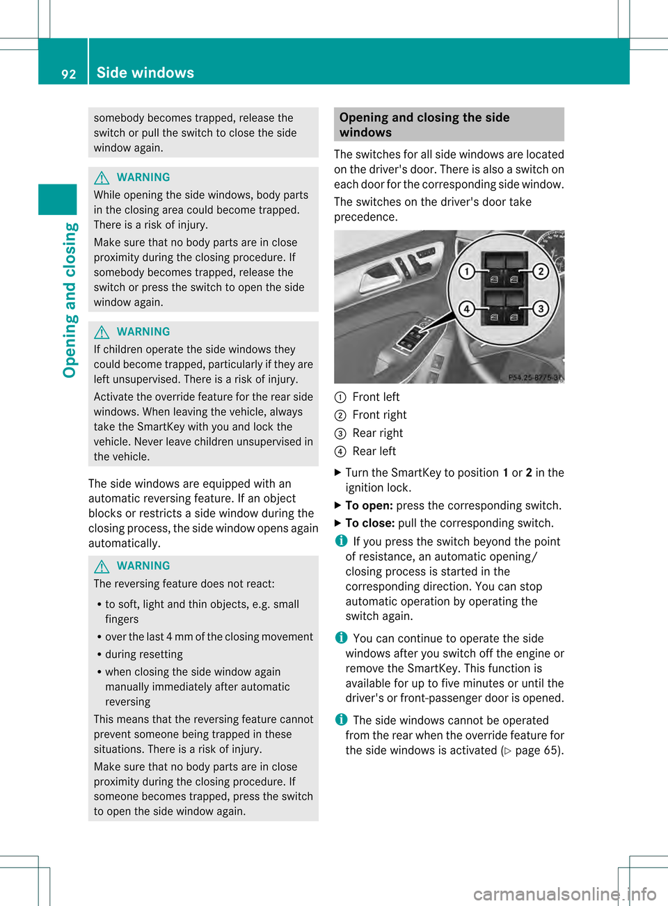 MERCEDES-BENZ GL-Class 2013 X166 Owners Manual somebody becomes trapped, release the
switch or pull the switch to close the side
window again.
G
WARNING
While opening the side windows, body parts
in the closing area could become trapped.
There is 