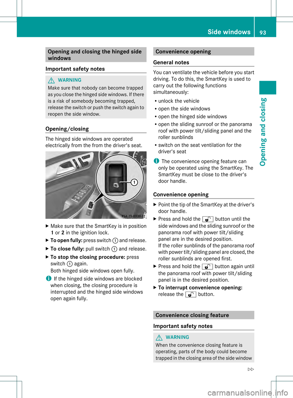 MERCEDES-BENZ GL-Class 2013 X166 User Guide Opening and closing the hinged side
windows
Important safety notes G
WARNING
Make sure that nobody can become trapped
as you close the hinged side windows. If there
is a risk of somebody becoming trap