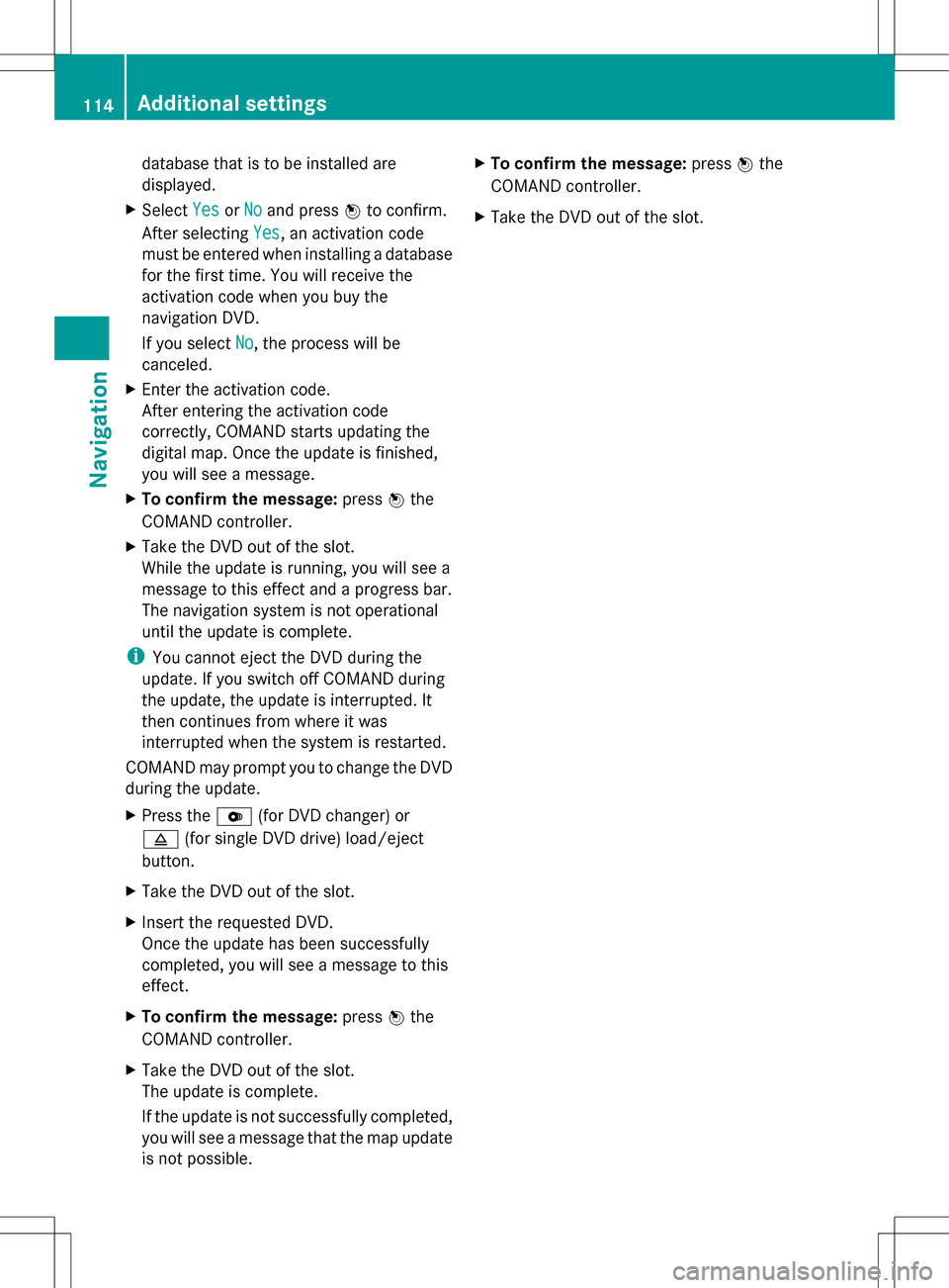 MERCEDES-BENZ C-Class 2013 W204 Comand Manual database that is to be installed are
displayed.
X Select Yes YesorNo
No and press 00A1to confirm.
After selecting Yes
Yes, an activation code
must be entered when installing a database
for the first t