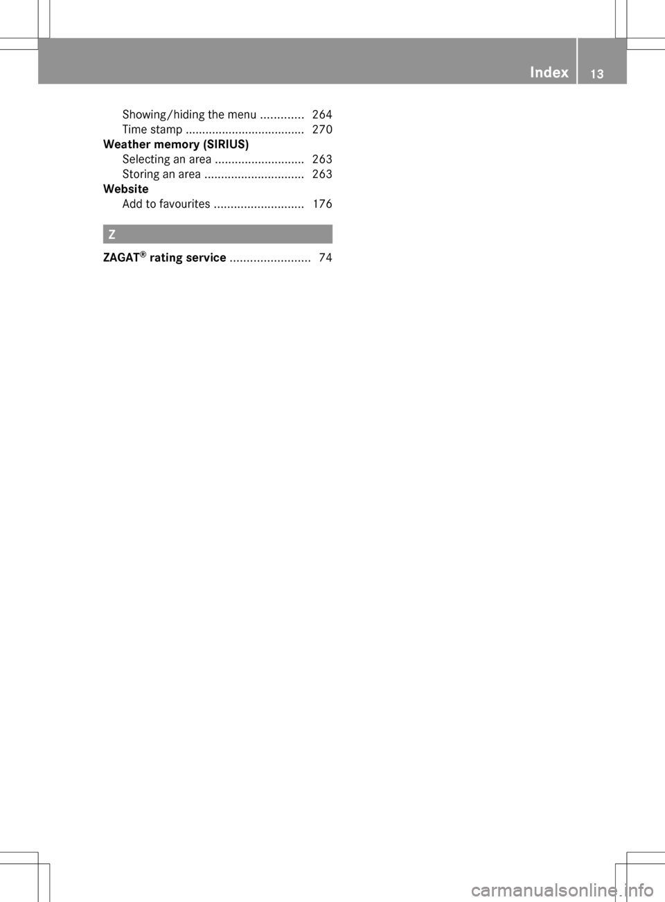 MERCEDES-BENZ C-Class 2013 W204 Comand Manual Showing/hiding the menu
.............264
Time stamp .................................... 270
Weather memory (SIRIUS)
Selecting an area ........................... 263
Storing an area .................
