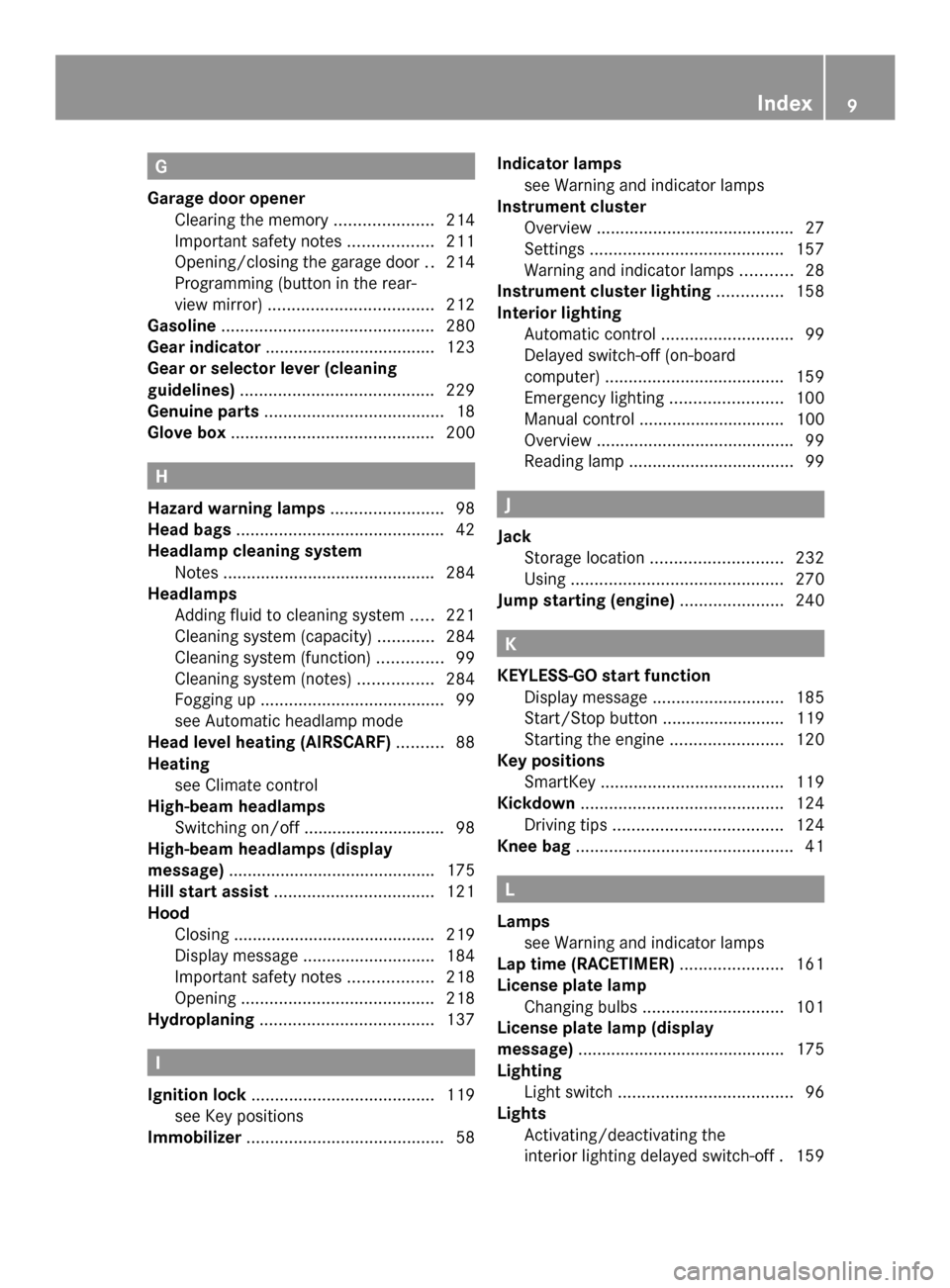 MERCEDES-BENZ SLS AMG GT COUPE 2014 C197 User Guide G
Garage door opener Clearing the memory .....................214
Important safety notes ..................211
Opening/closing the garage door ..214
Programming (button in the rear-
view mirror) ..... MERCEDES-BENZ SLS AMG GT COUPE 2014 C197 User Guide G
Garage door opener Clearing the memory .....................214
Important safety notes ..................211
Opening/closing the garage door ..214
Programming (button in the rear-
view mirror) .....