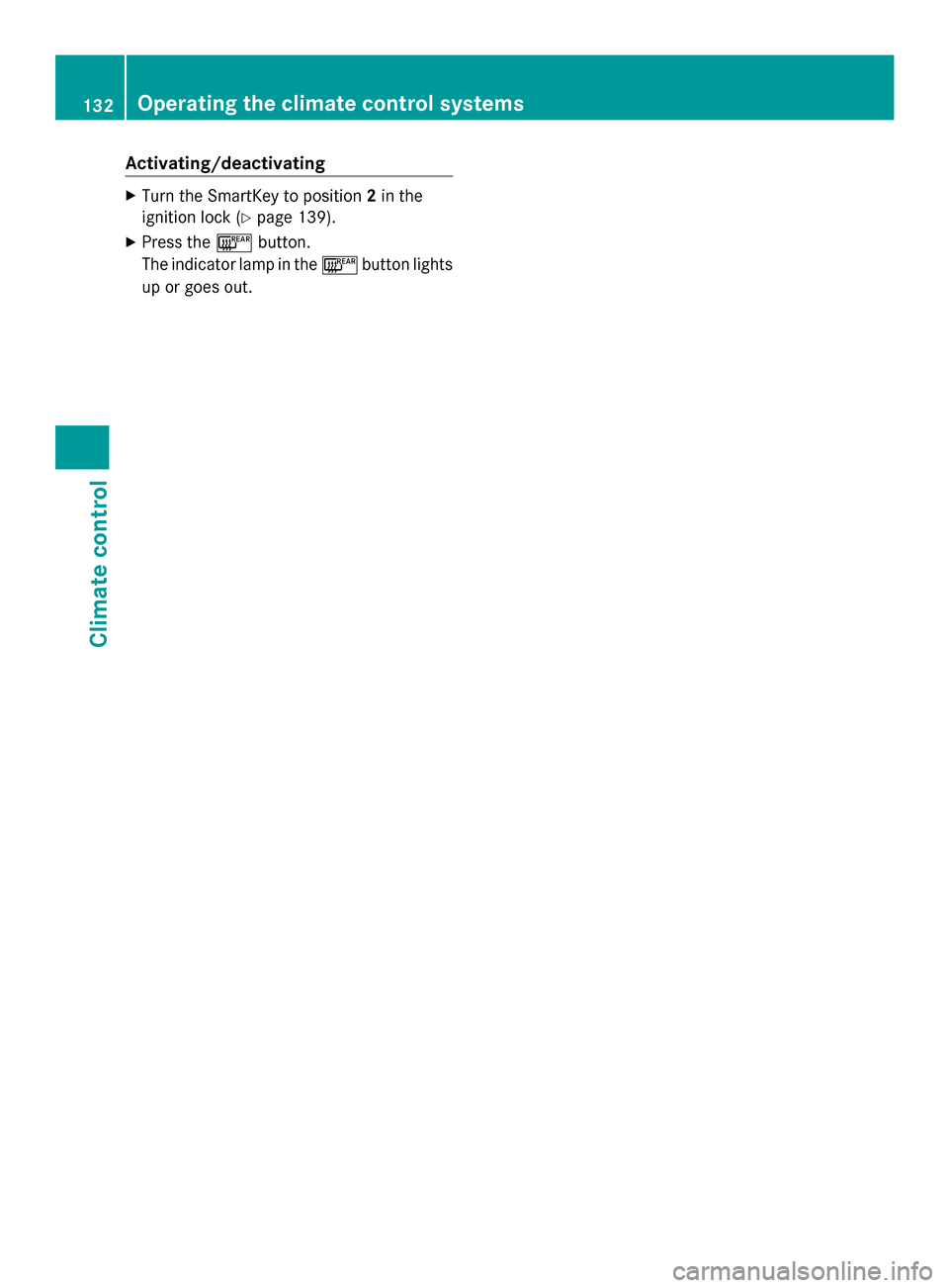 MERCEDES-BENZ SLK-Class 2014 R172 Owners Manual Activating/deactivating
X
Turn the SmartKey to position 2in the
ignition lock (Y page 139).
X Press the 006Cbutton.
The indicator lamp in the 006Cbutton lights
up or goes out. 132
Operating the climat MERCEDES-BENZ SLK-Class 2014 R172 Owners Manual Activating/deactivating
X
Turn the SmartKey to position 2in the
ignition lock (Y page 139).
X Press the 006Cbutton.
The indicator lamp in the 006Cbutton lights
up or goes out. 132
Operating the climat