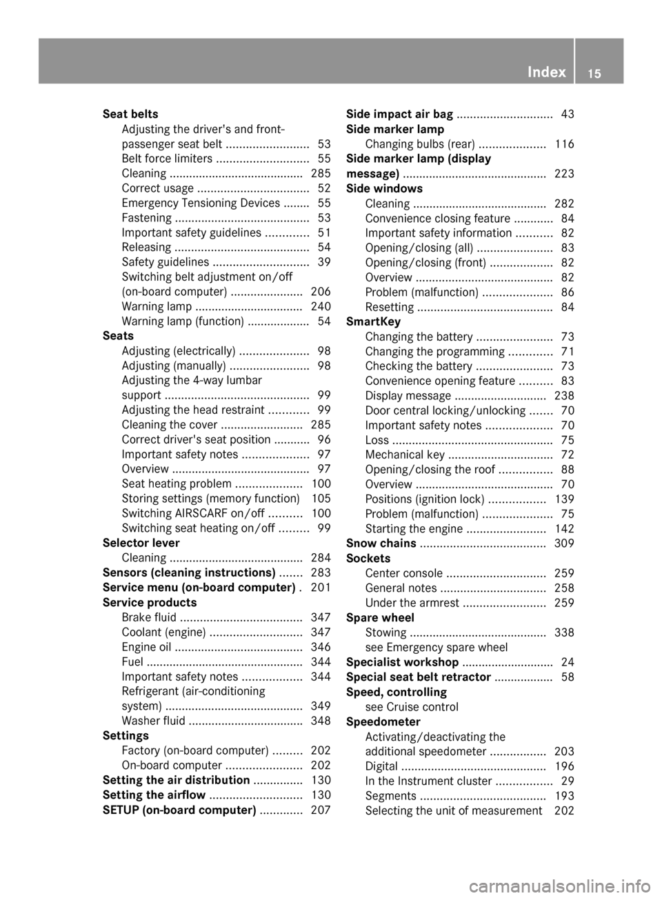 MERCEDES-BENZ SLK-Class 2014 R172 User Guide Seat belts
Adjusting the drivers and front-
passenger seat belt .........................53
Belt force limiters ............................ 55
Cleaning ......................................... 285
