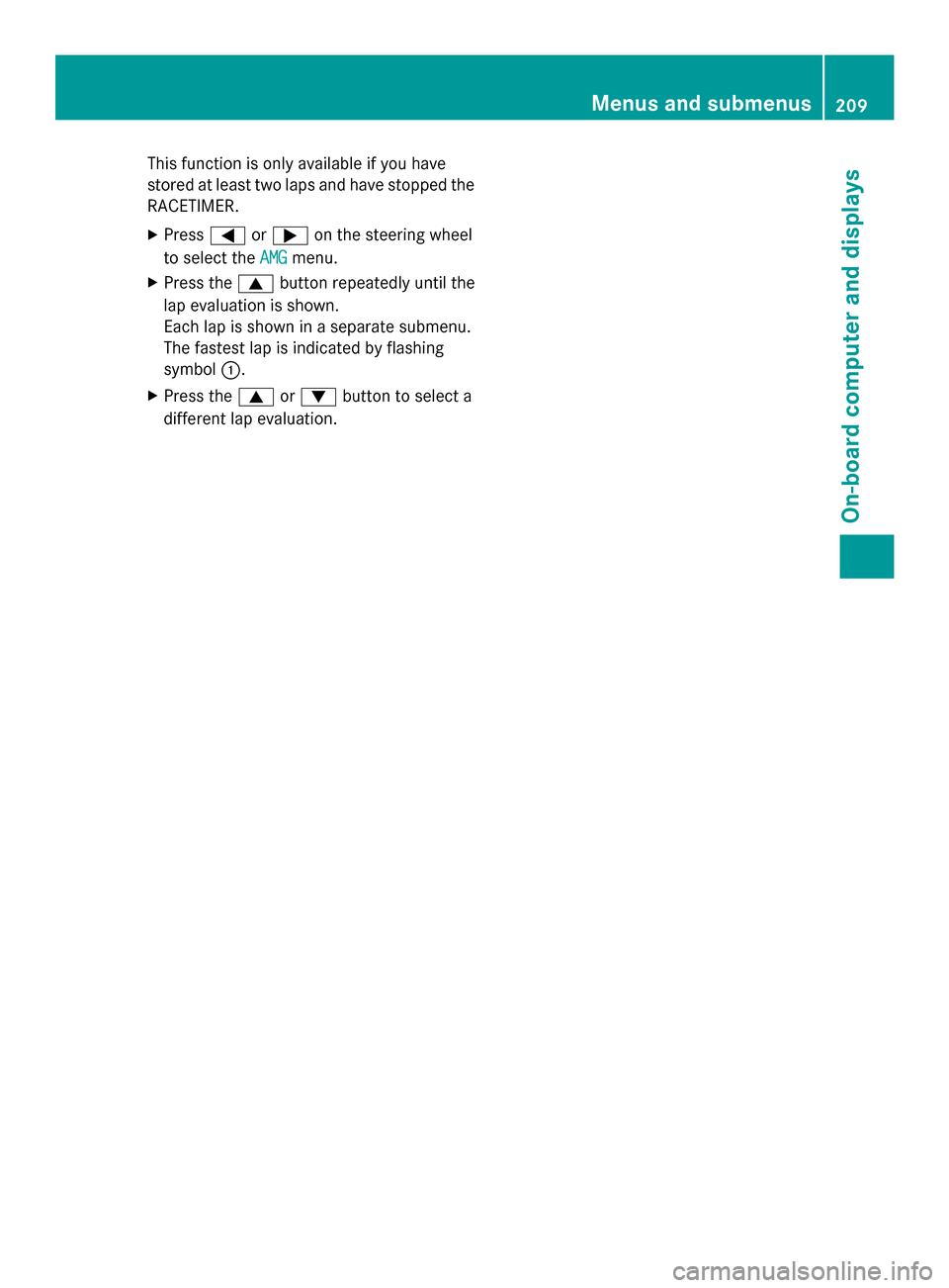 MERCEDES-BENZ SLK-Class 2014 R172 Owners Manual This function is only available if you have
stored at least two laps and have stopped the
RACETIMER.
X Press 0059or0065 on the steering wheel
to select the AMG AMGmenu.
X Press the 0063button repeated