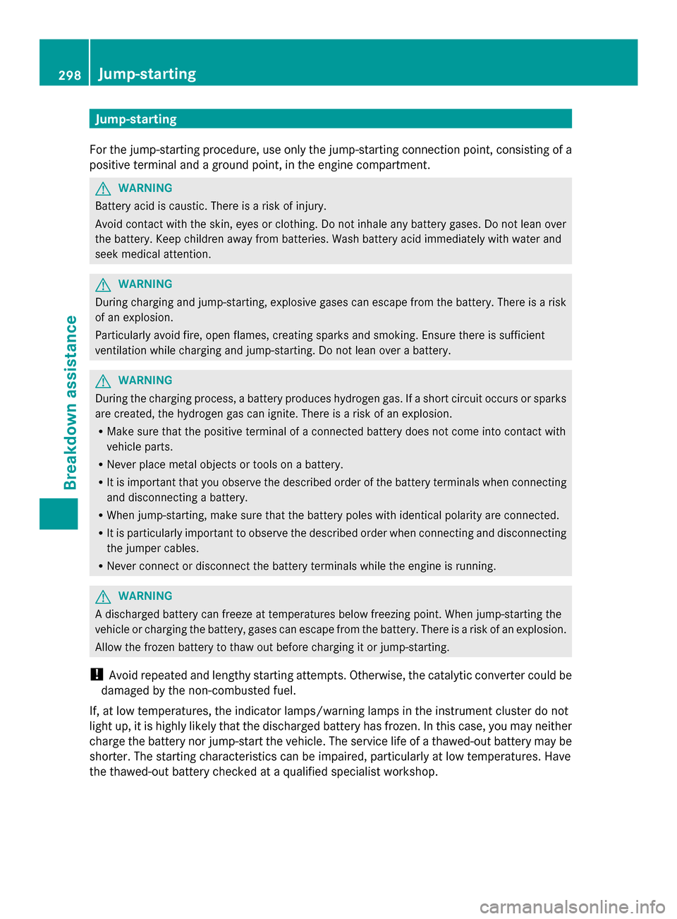 MERCEDES-BENZ SLK-Class 2014 R172 Owners Manual Jump-starting
For the jump-starting procedure, use only the jump-starting connection point, consisting of a
positive terminal and a ground point, in the engine compartment. G
WARNING
Battery acid is c MERCEDES-BENZ SLK-Class 2014 R172 Owners Manual Jump-starting
For the jump-starting procedure, use only the jump-starting connection point, consisting of a
positive terminal and a ground point, in the engine compartment. G
WARNING
Battery acid is c