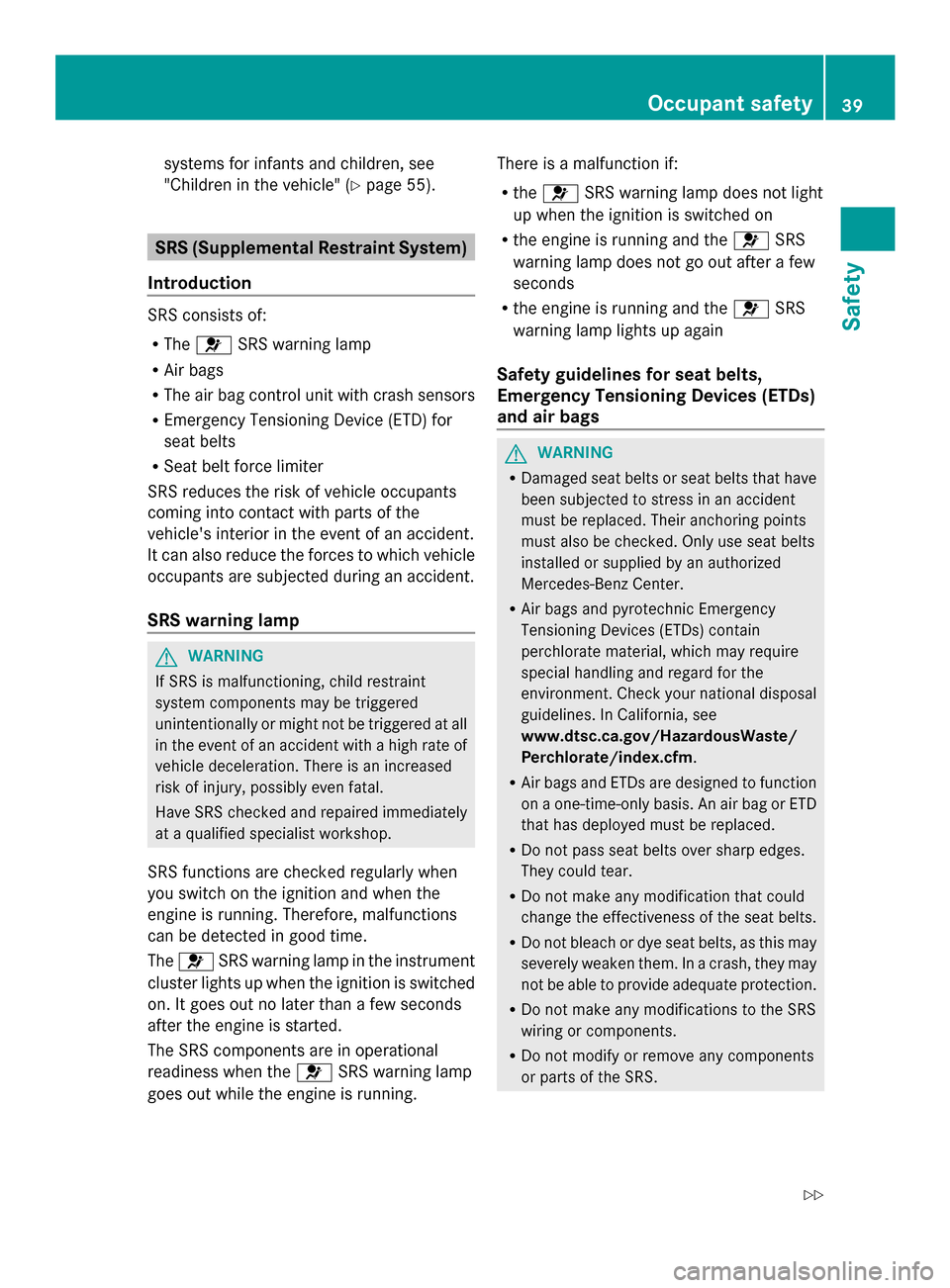 MERCEDES-BENZ SLK-Class 2014 R172 Owners Manual systems for infants and children, see
"Children in the vehicle" (Y
page 55).SRS (Supplemental Restraint System)
Introduction SRS consists of:
R
The 0075 SRS warning lamp
R Air bags
R The air bag contr