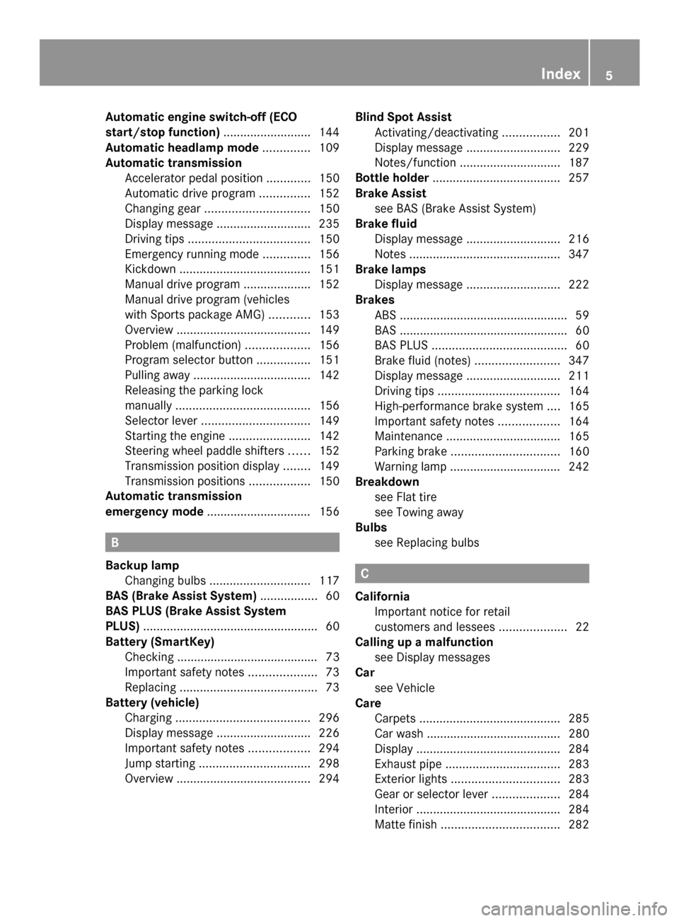 MERCEDES-BENZ SLK-Class 2014 R172 Owners Manual Automatic engine switch-off (ECO
start/stop function)
..........................144
Automatic headlamp mode ..............109
Automatic transmission Accelerator pedal position .............150
Automat