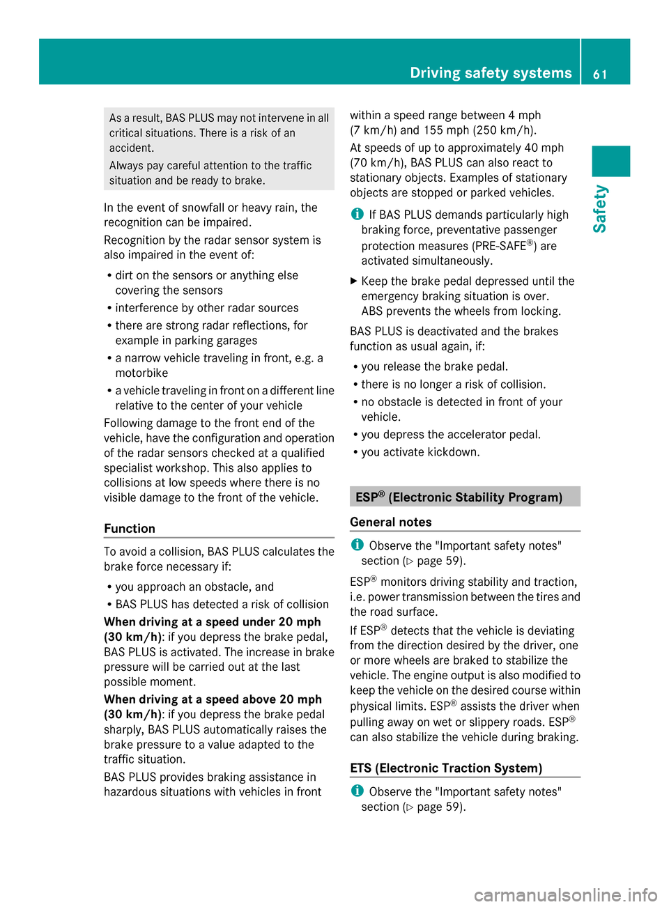 MERCEDES-BENZ SLK-Class 2014 R172 User Guide As a result, BAS PLUS may not intervene in all
critical situations. There is a risk of an
accident.
Always pay careful attention to the traffic
situation and be ready to brake.
In the event of snowfal