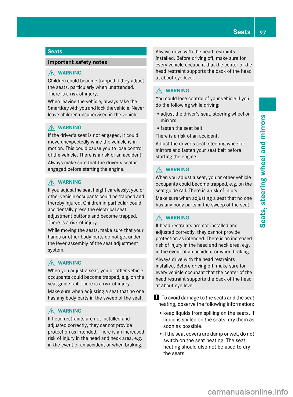 MERCEDES-BENZ SLK-Class 2014 R172 Owners Manual Seats
Important safety notes
G
WARNING
Children could become trapped if they adjust
the seats, particularly when unattended.
There is a risk of injury.
When leaving the vehicle, always take the
SmartK
