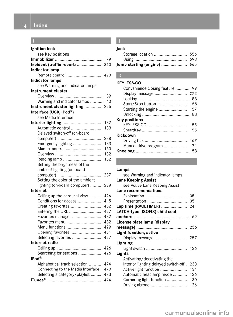 MERCEDES-BENZ SL-Class 2014 R131 Owners Manual I
Ignition lock see Key positions
Immobilizer .......................................... 79
Incident (traffic report) .....................360
Indicator lamp Remote control ...........................