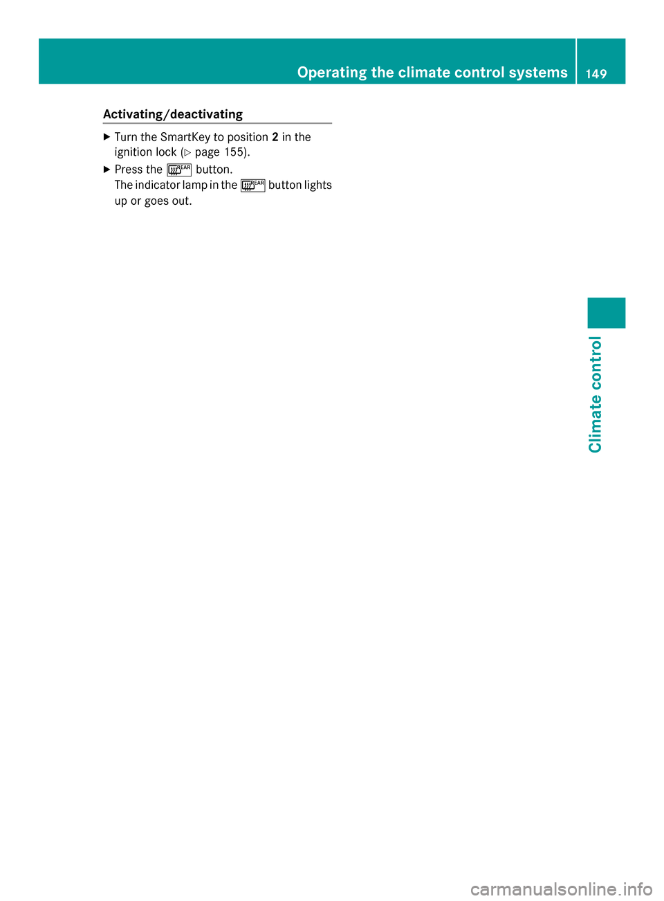 MERCEDES-BENZ SL-Class 2014 R131 Owners Manual Activating/deactivating
X
Turn the SmartKey to position 2in the
ignition lock (Y page 155).
X Press the 006Cbutton.
The indicator lamp in the 006Cbutton lights
up or goes out. Operating the climate co MERCEDES-BENZ SL-Class 2014 R131 Owners Manual Activating/deactivating
X
Turn the SmartKey to position 2in the
ignition lock (Y page 155).
X Press the 006Cbutton.
The indicator lamp in the 006Cbutton lights
up or goes out. Operating the climate co