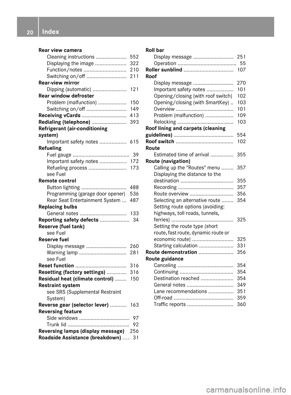 MERCEDES-BENZ SL-Class 2014 R131 Owners Manual Rear view camera
Cleaning instructions .....................552
Displaying the image .....................322
Function/notes ............................. 210
Switching on/off ........................