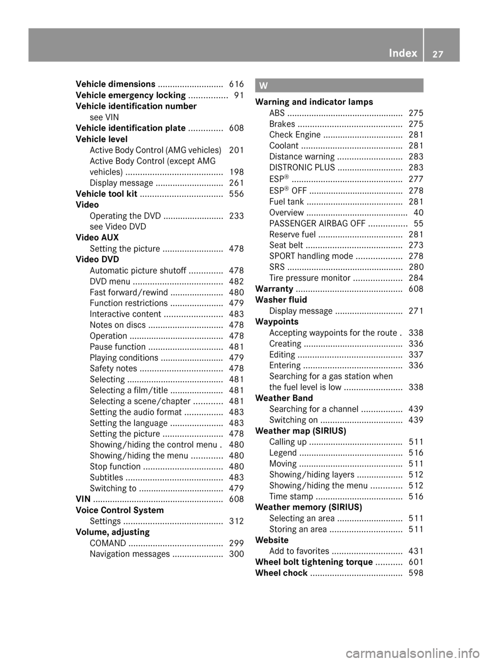 MERCEDES-BENZ SL-Class 2014 R131 Owners Manual Vehicle dimensions
...........................616
Vehicle emergency locking ................91
Vehicle identification number see VIN
Vehicle identification plate ..............608
Vehicle level Active MERCEDES-BENZ SL-Class 2014 R131 Owners Manual Vehicle dimensions
...........................616
Vehicle emergency locking ................91
Vehicle identification number see VIN
Vehicle identification plate ..............608
Vehicle level Active