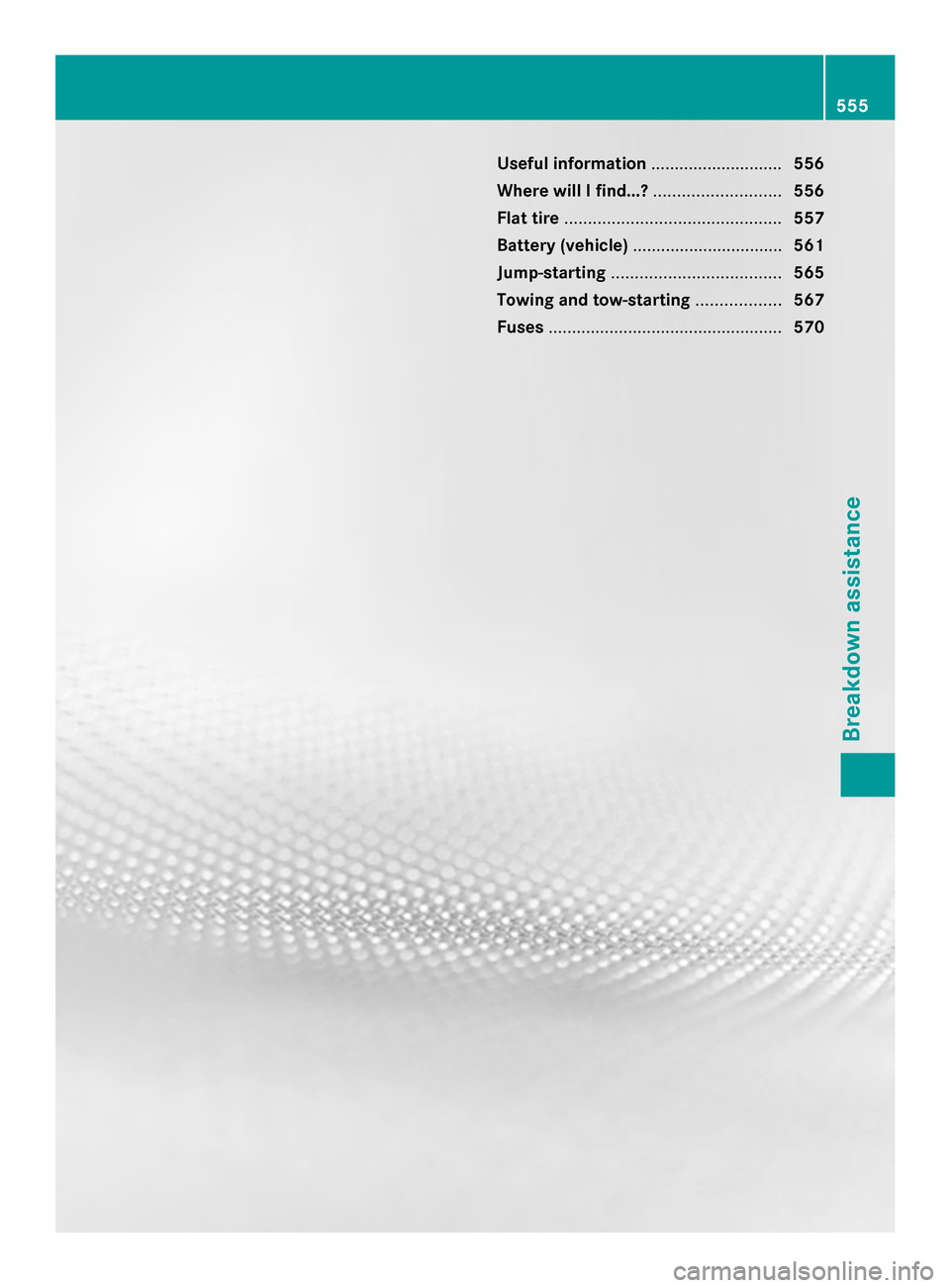 MERCEDES-BENZ SL-Class 2014 R131 Owners Manual Useful information
............................556
Where will I find...? ...........................556
Flat tire .............................................. 557
Battery (vehicle) ................. MERCEDES-BENZ SL-Class 2014 R131 Owners Manual Useful information
............................556
Where will I find...? ...........................556
Flat tire .............................................. 557
Battery (vehicle) .................