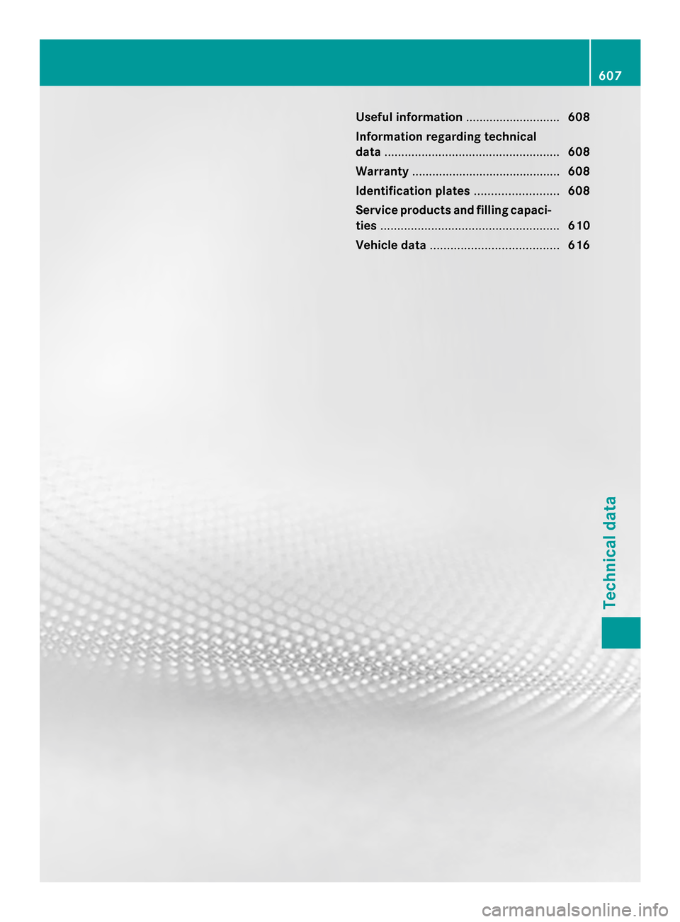 MERCEDES-BENZ SL-Class 2014 R131 Owners Manual Useful information
............................608
Information regarding technical
data .................................................... 608
Warranty ............................................ 6 MERCEDES-BENZ SL-Class 2014 R131 Owners Manual Useful information
............................608
Information regarding technical
data .................................................... 608
Warranty ............................................ 6