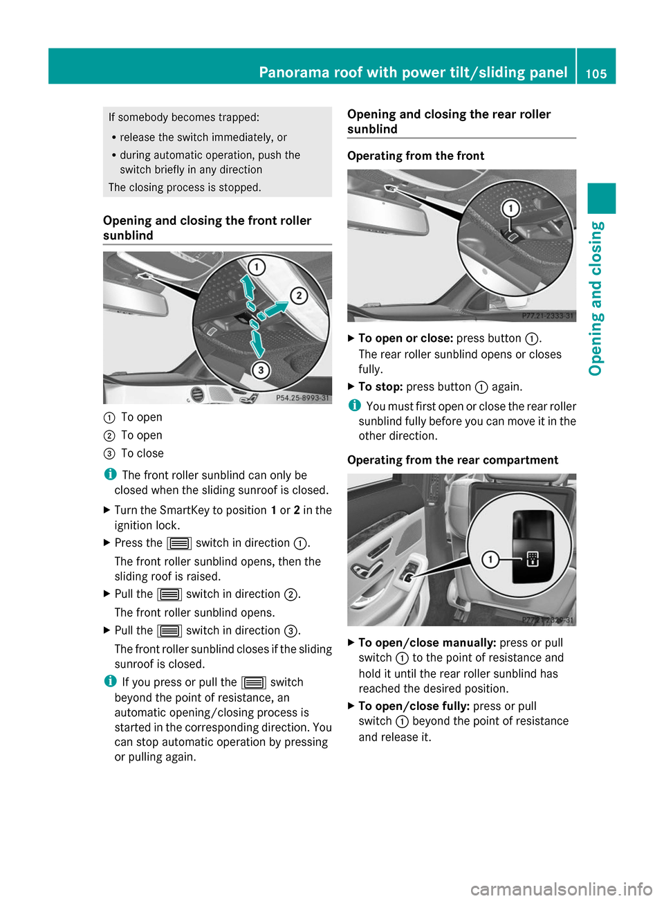 MERCEDES-BENZ S-Class 2014 W222 Owners Manual If somebody becomes trapped:
R
release the switch immediately, or
R during automatic operation, push the
switch briefly in any direction
The closing process is stopped.
Opening and closing the front r