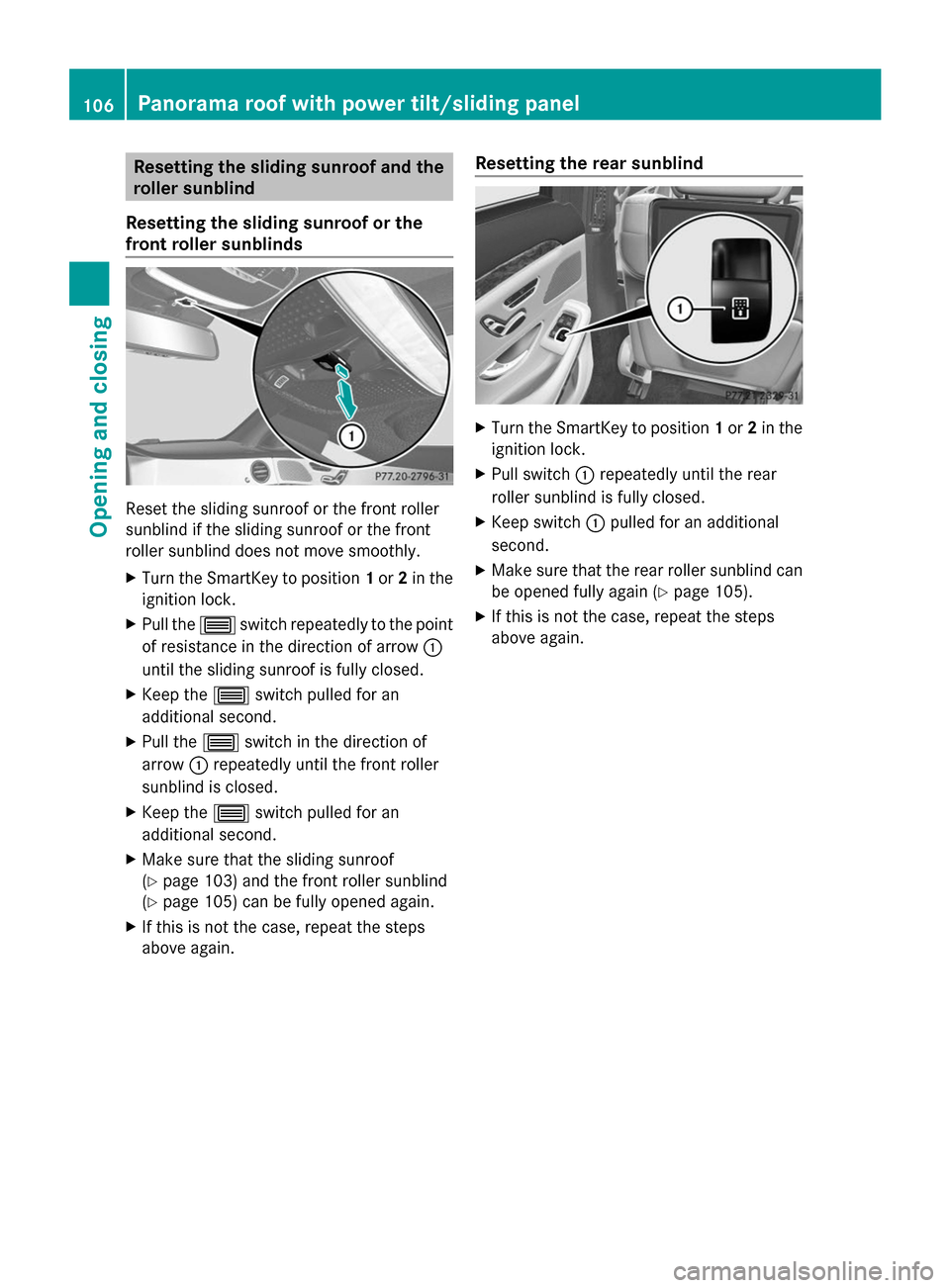 MERCEDES-BENZ S-Class 2014 W222 Owners Manual Resetting the sliding sunroof and the
roller sunblind
Resetting the sliding sunroof or the
front roller sunblinds Reset the sliding sunroof or the front roller
sunblind if the sliding sunroof or the f MERCEDES-BENZ S-Class 2014 W222 Owners Manual Resetting the sliding sunroof and the
roller sunblind
Resetting the sliding sunroof or the
front roller sunblinds Reset the sliding sunroof or the front roller
sunblind if the sliding sunroof or the f