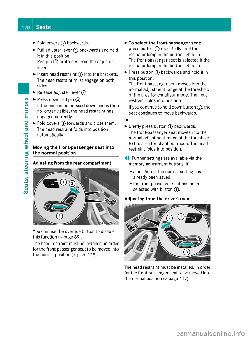 MERCEDES-BENZ S-Class 2014 W222 User Guide X
Fold covers 0044backwards.
X Pull adjuster lever 0085backwards and hold
it in this position.
Red pin 0087protrudes from the adjuster
lever.
X Insert head restraint 0043into the brackets.
The head re