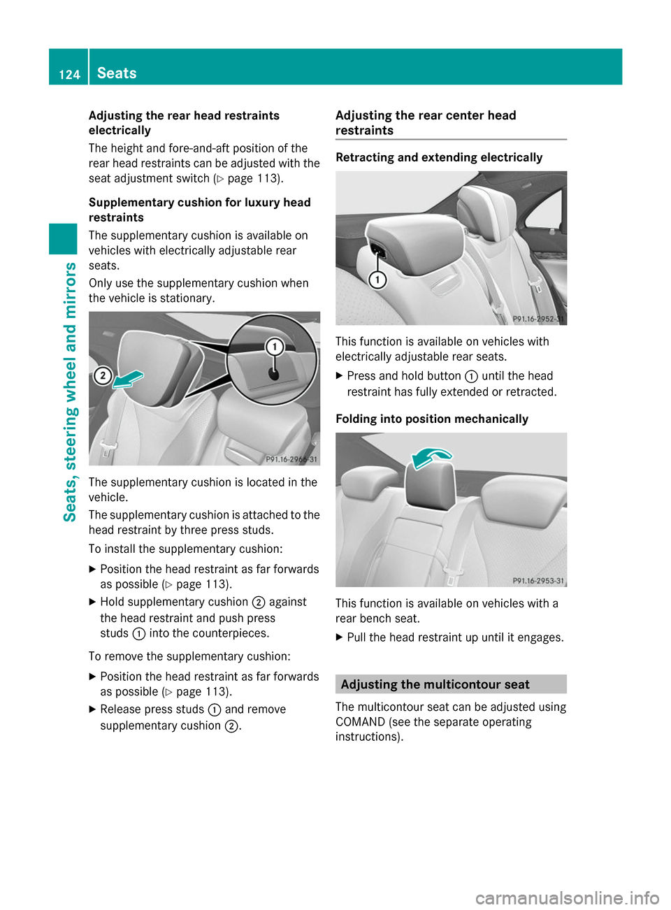 MERCEDES-BENZ S-Class 2014 W222 Owners Manual Adjusting the rear head restraints
electrically
The height and fore-and-aft position of the
rear head restraints can be adjusted with the
seat adjustment switch (Y page 113).
Supplementary cushion for MERCEDES-BENZ S-Class 2014 W222 Owners Manual Adjusting the rear head restraints
electrically
The height and fore-and-aft position of the
rear head restraints can be adjusted with the
seat adjustment switch (Y page 113).
Supplementary cushion for