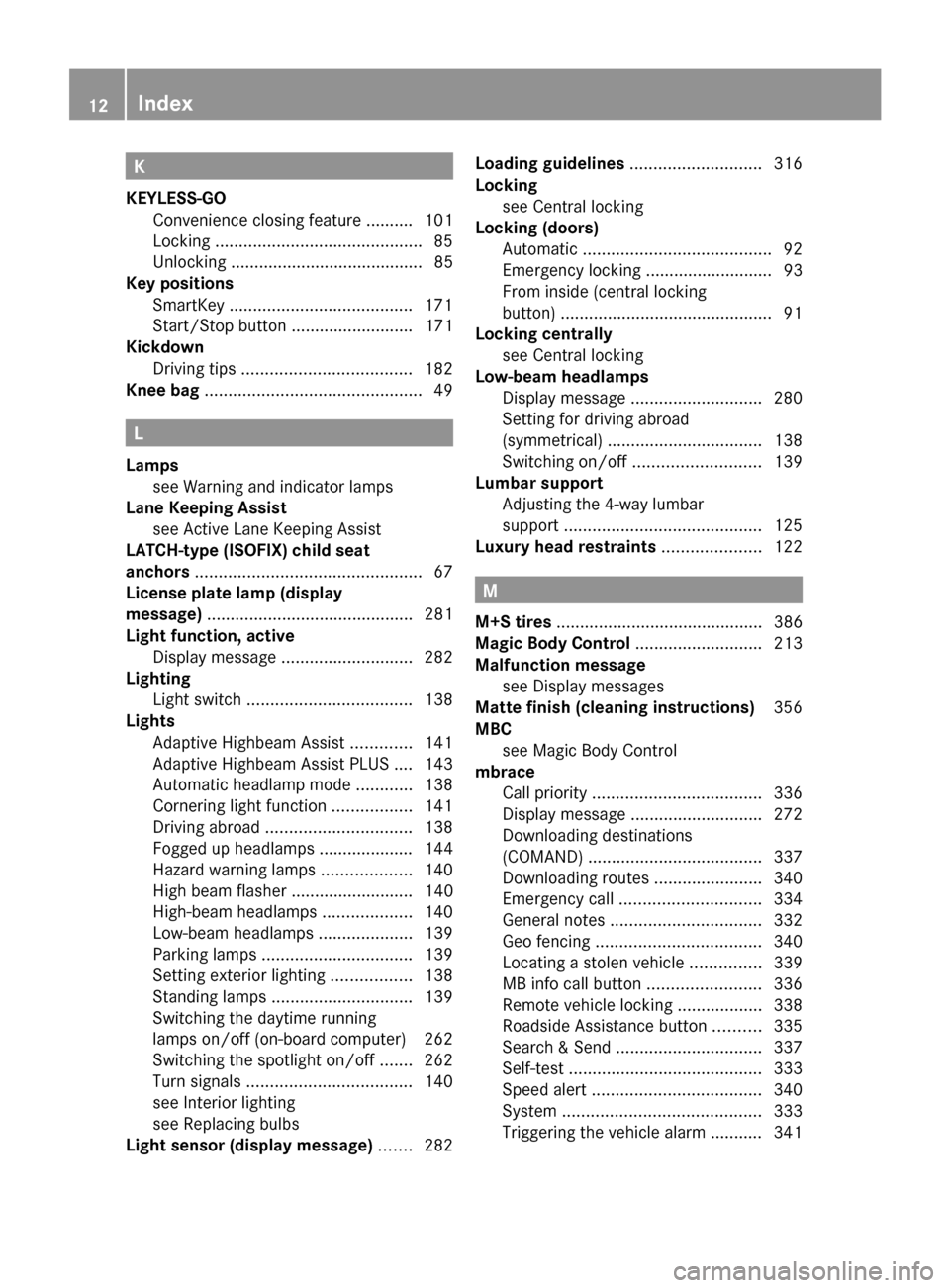 MERCEDES-BENZ S-Class 2014 W222 Owners Manual K
KEYLESS-GO Convenience closing feature .......... 101
Locking ............................................ 85
Unlocking ......................................... 85
Key positions
SmartKey ..........